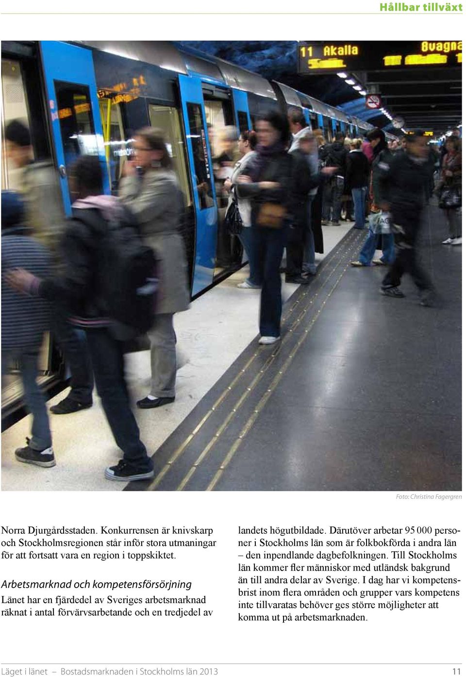 Därutöver arbetar 95 000 personer i Stockholms län som är folkbokförda i andra län den inpendlande dagbefolkningen.