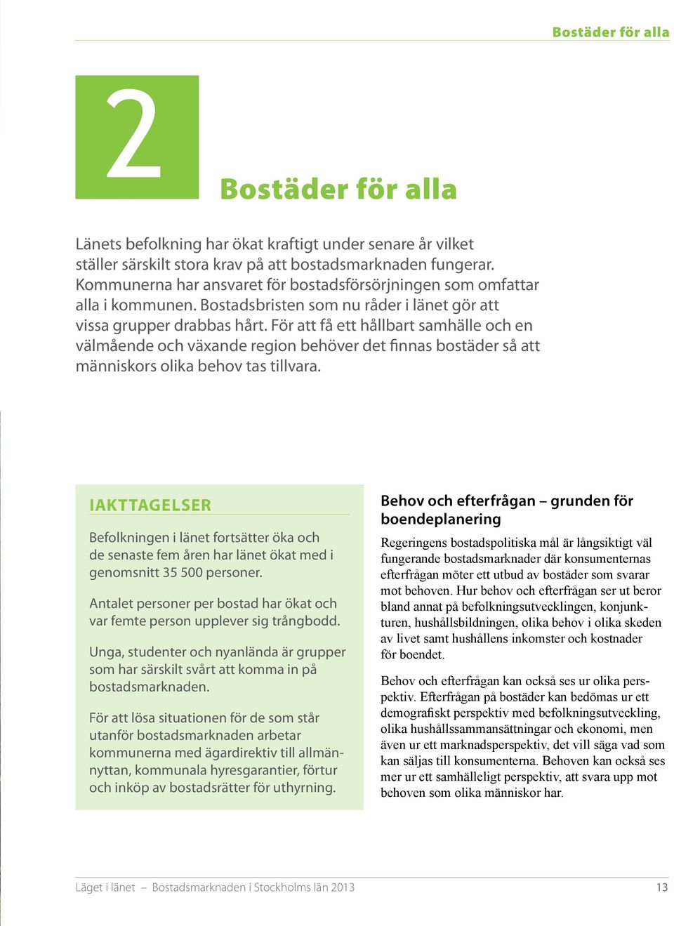 För att få ett hållbart samhälle och en välmående och växande region behöver det finnas bostäder så att människors olika behov tas tillvara.