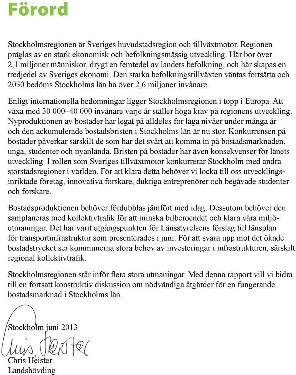 Den starka befolkningstillväxten väntas fortsätta och 2030 bedöms Stockholms län ha över 2,6 miljoner invånare. Enligt internationella bedömningar ligger Stockholmsregionen i topp i Europa.