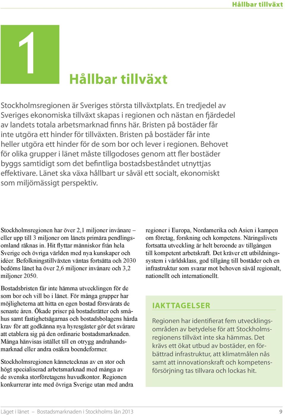 Bristen på bostäder får inte heller utgöra ett hinder för de som bor och lever i regionen.
