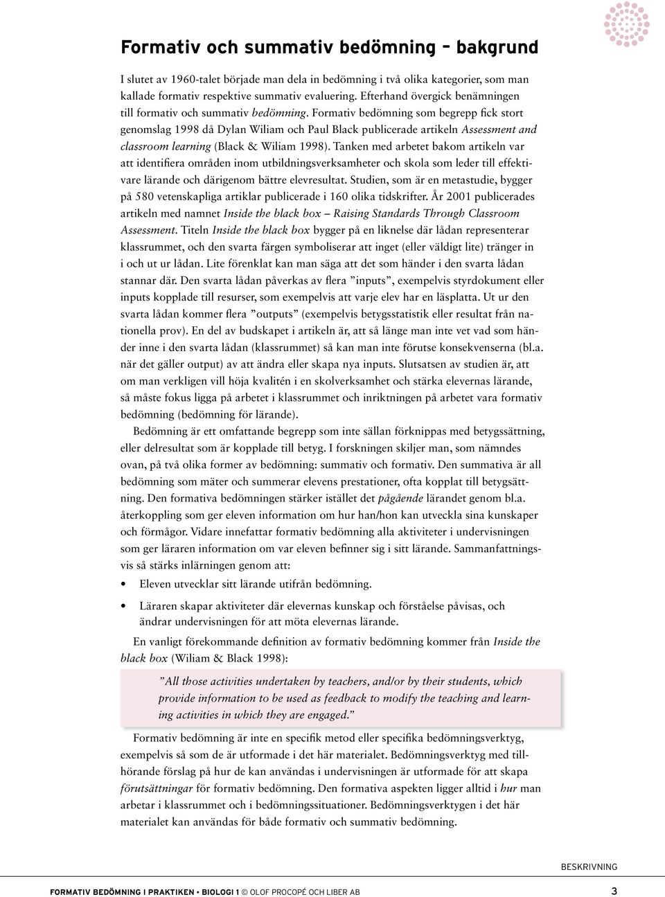 Formativ bedömning som begrepp fick stort genomslag 1998 då Dylan Wiliam och Paul Black publicerade artikeln Assessment and classroom learning (Black & Wiliam 1998).