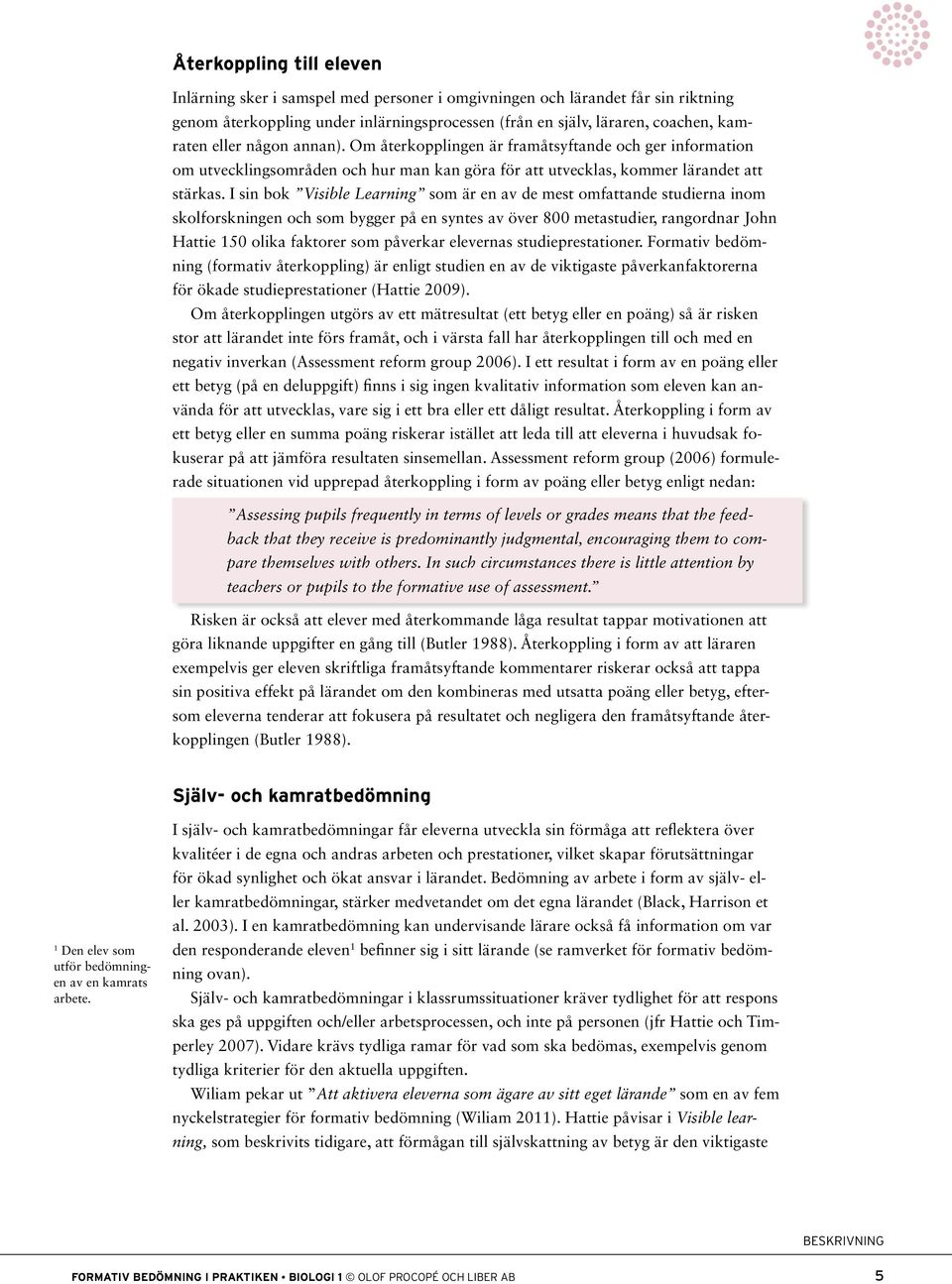 I sin bok Visible Learning som är en av de mest omfattande studierna inom skolforskningen och som bygger på en syntes av över 800 metastudier, rangordnar John Hattie 10 olika faktorer som påverkar