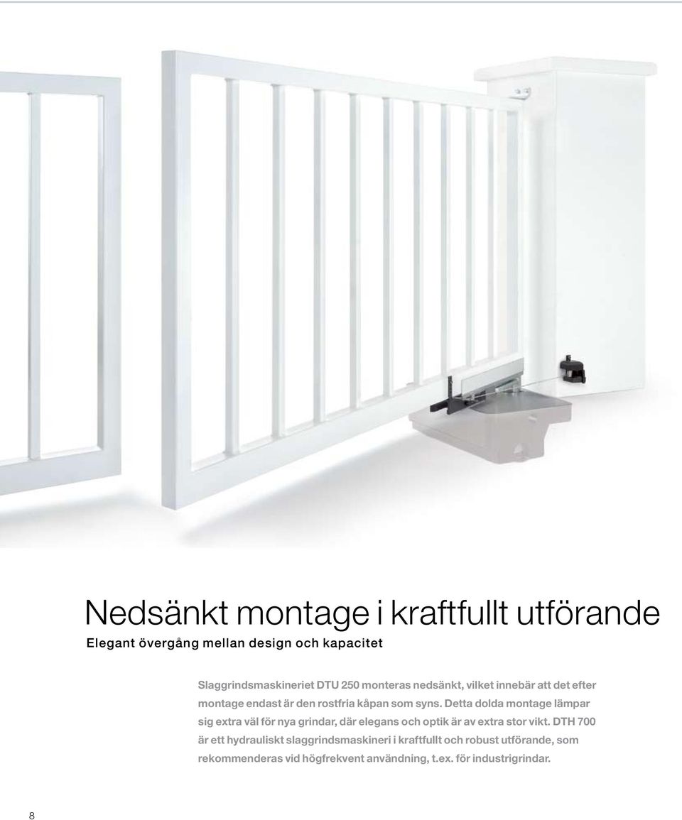 Detta dolda montage lämpar sig extra väl för nya grindar, där elegans och optik är av extra stor vikt.
