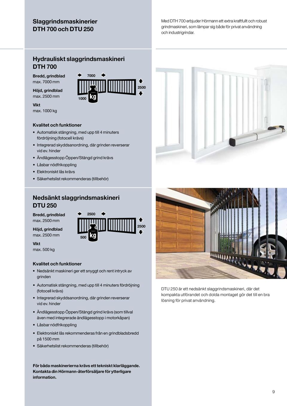 1000 kg 1000 7000 2500 Kvalitet och funktioner Automatisk stängning, med upp till 4 minuters fördröjning (fotocell krävs) Integrerad skyddsanordning, där grinden reverserar vid ev.