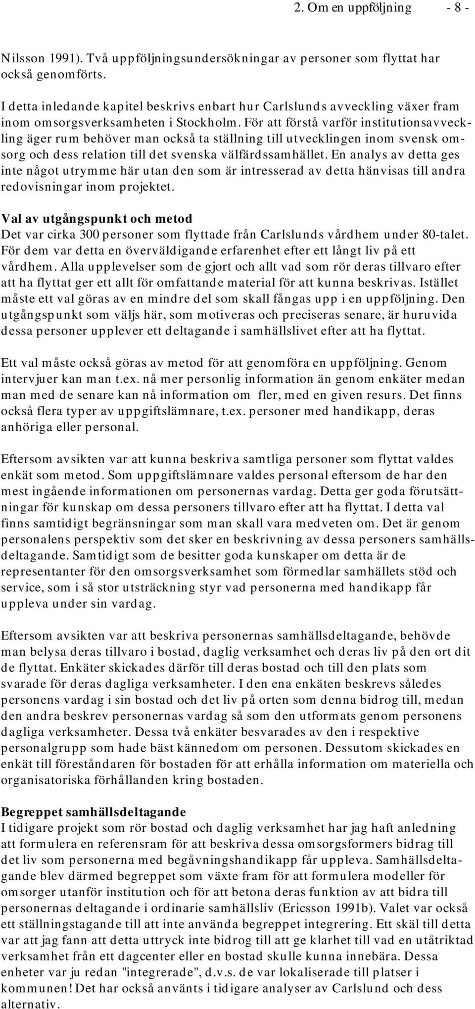 För att förstå varför institutionsavveckling äger rum behöver man också ta ställning till utvecklingen inom svensk omsorg och dess relation till det svenska välfärdssamhället.