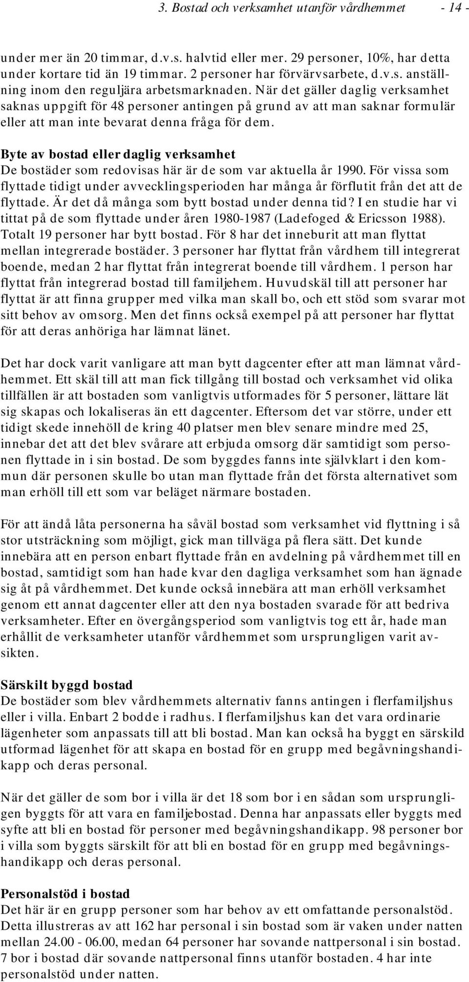 Byte av bostad eller daglig verksamhet De bostäder som redovisas här är de som var aktuella år 1990.