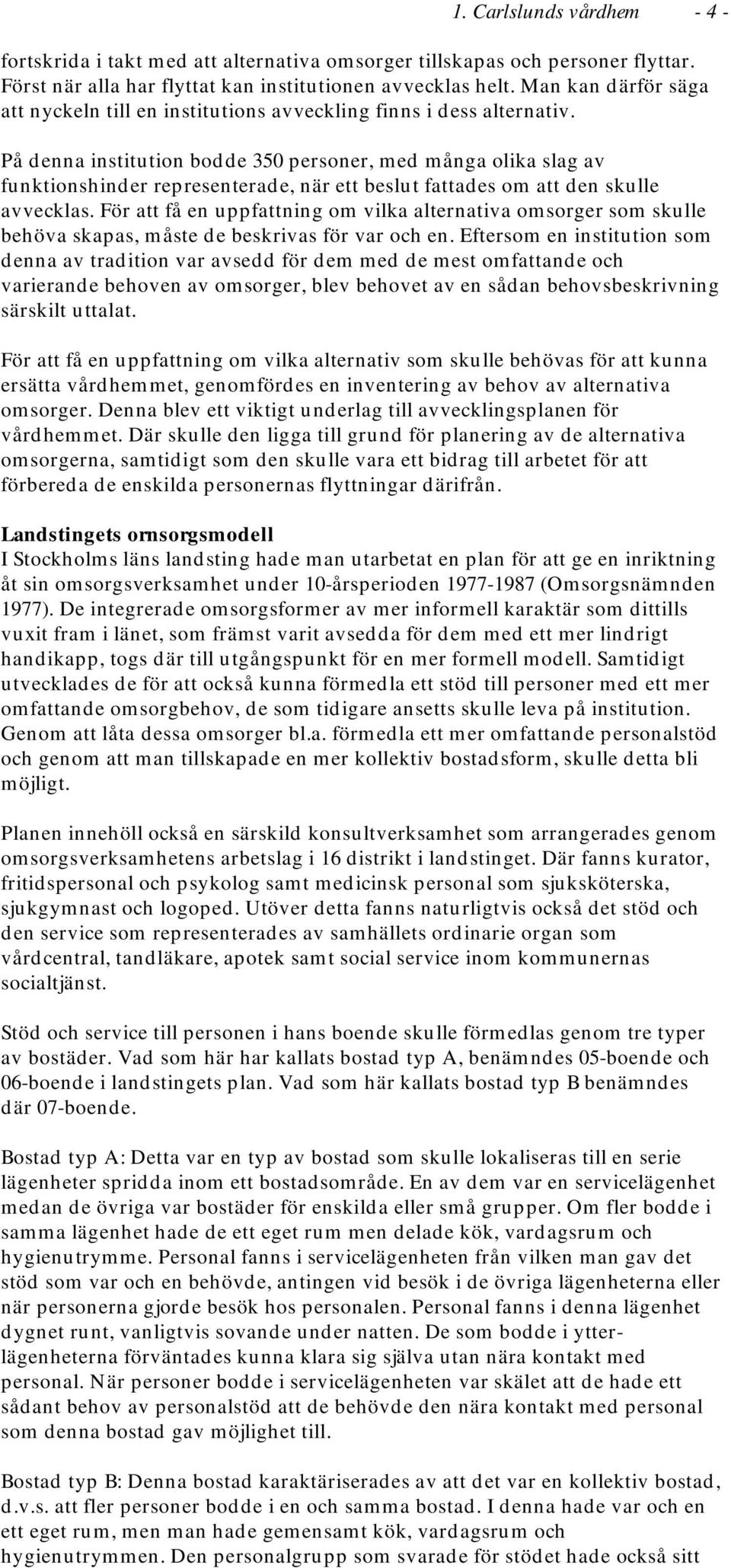 På denna institution bodde 350 personer, med många olika slag av funktionshinder representerade, när ett beslut fattades om att den skulle avvecklas.