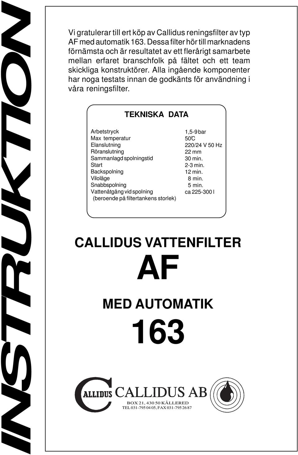 Alla ingående komponenter har noga testats innan de godkänts för användning i våra reningsfilter.