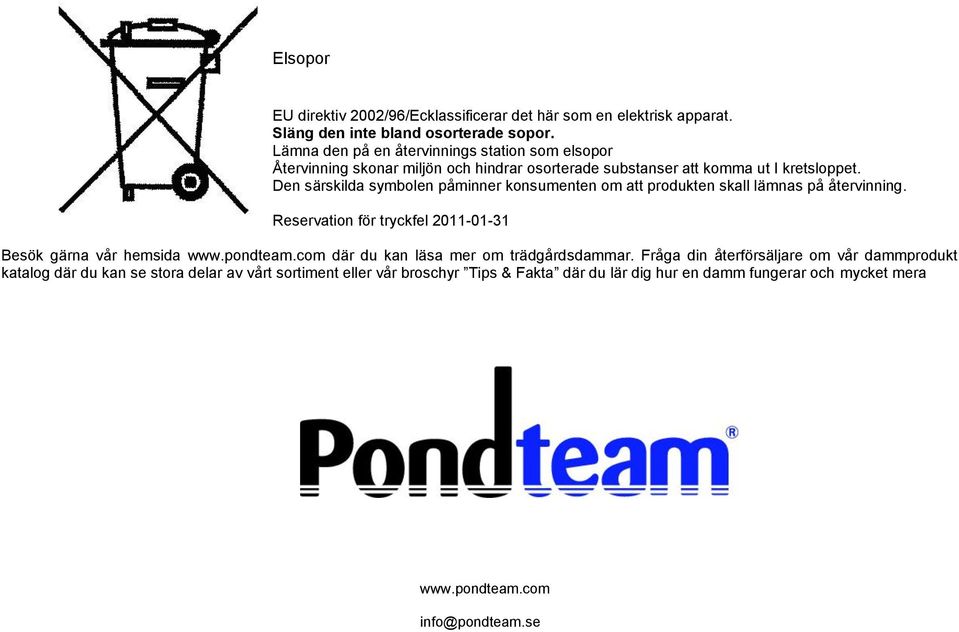 Den särskilda symbolen påminner konsumenten om att produkten skall lämnas på återvinning. Reservation för tryckfel 20-0-3 Besök gärna vår hemsida www.pondteam.