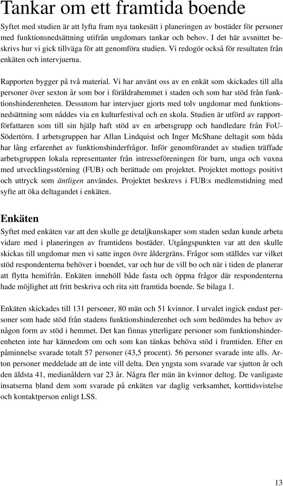 Vi har använt oss av en enkät som skickades till alla personer över sexton år som bor i föräldrahemmet i staden och som har stöd från funktionshinderenheten.