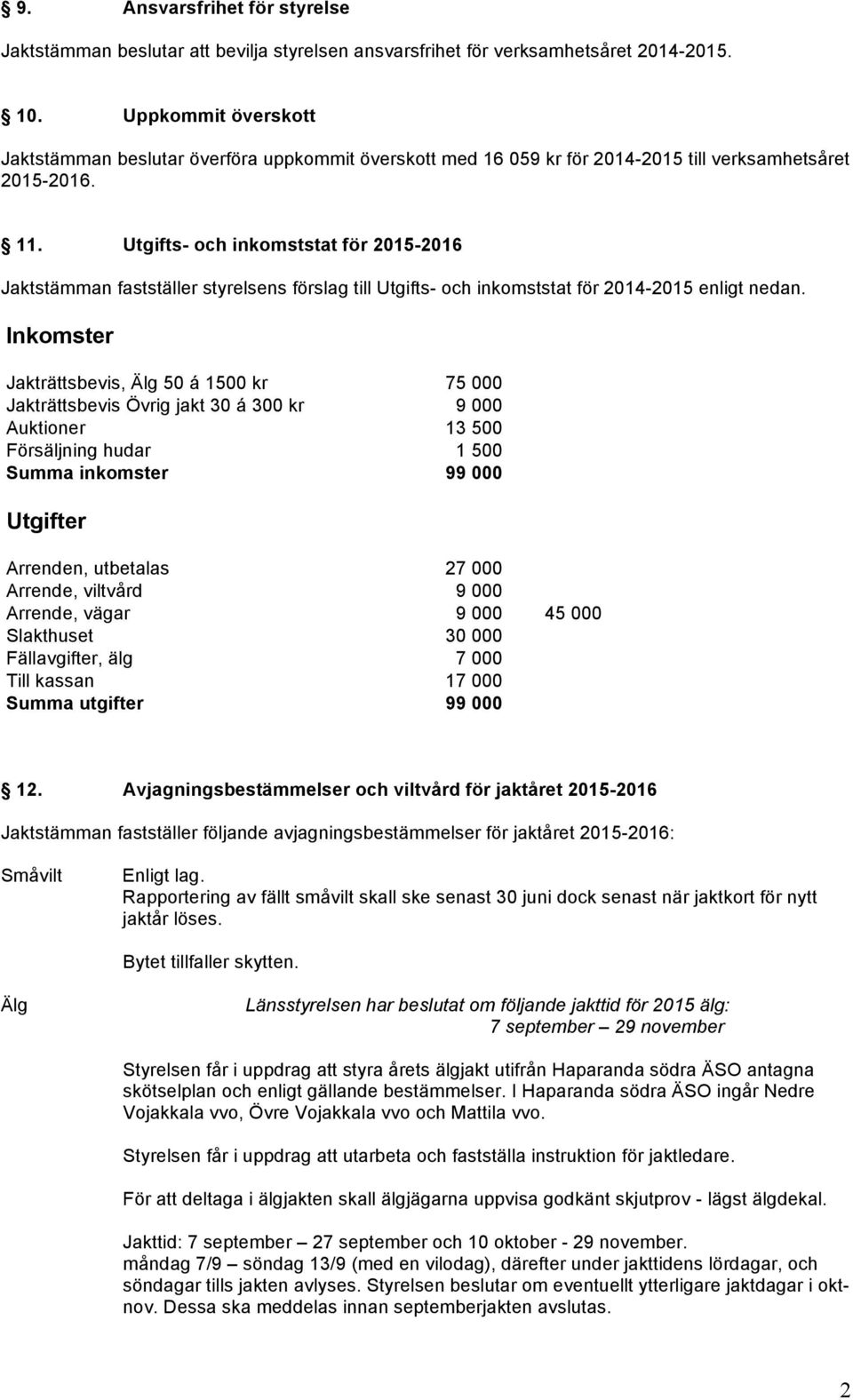 Utgifts- och inkomststat för 2015-2016 Jaktstämman fastställer styrelsens förslag till Utgifts- och inkomststat för 2014-2015 enligt nedan.