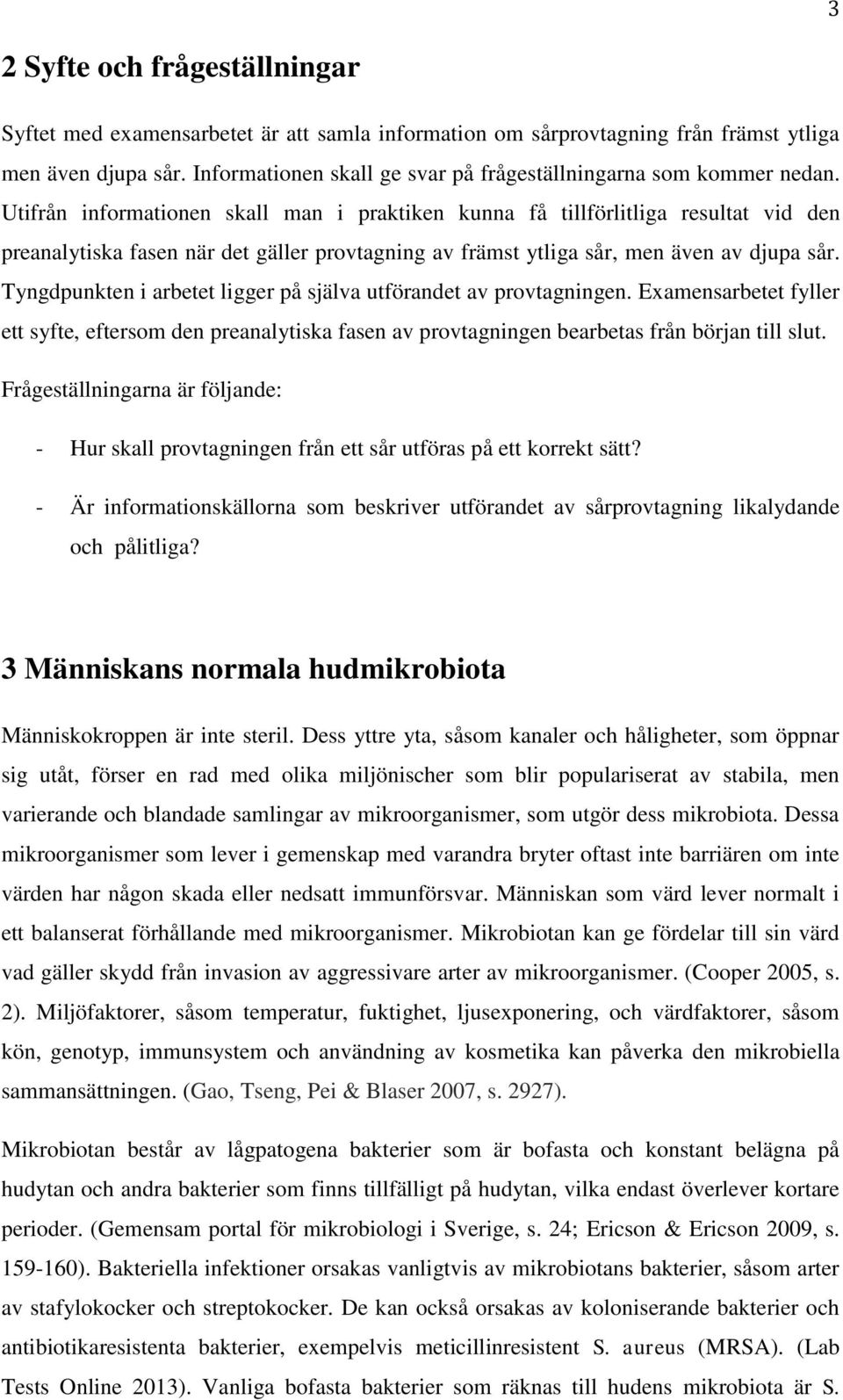 Utifrån informationen skall man i praktiken kunna få tillförlitliga resultat vid den preanalytiska fasen när det gäller provtagning av främst ytliga sår, men även av djupa sår.
