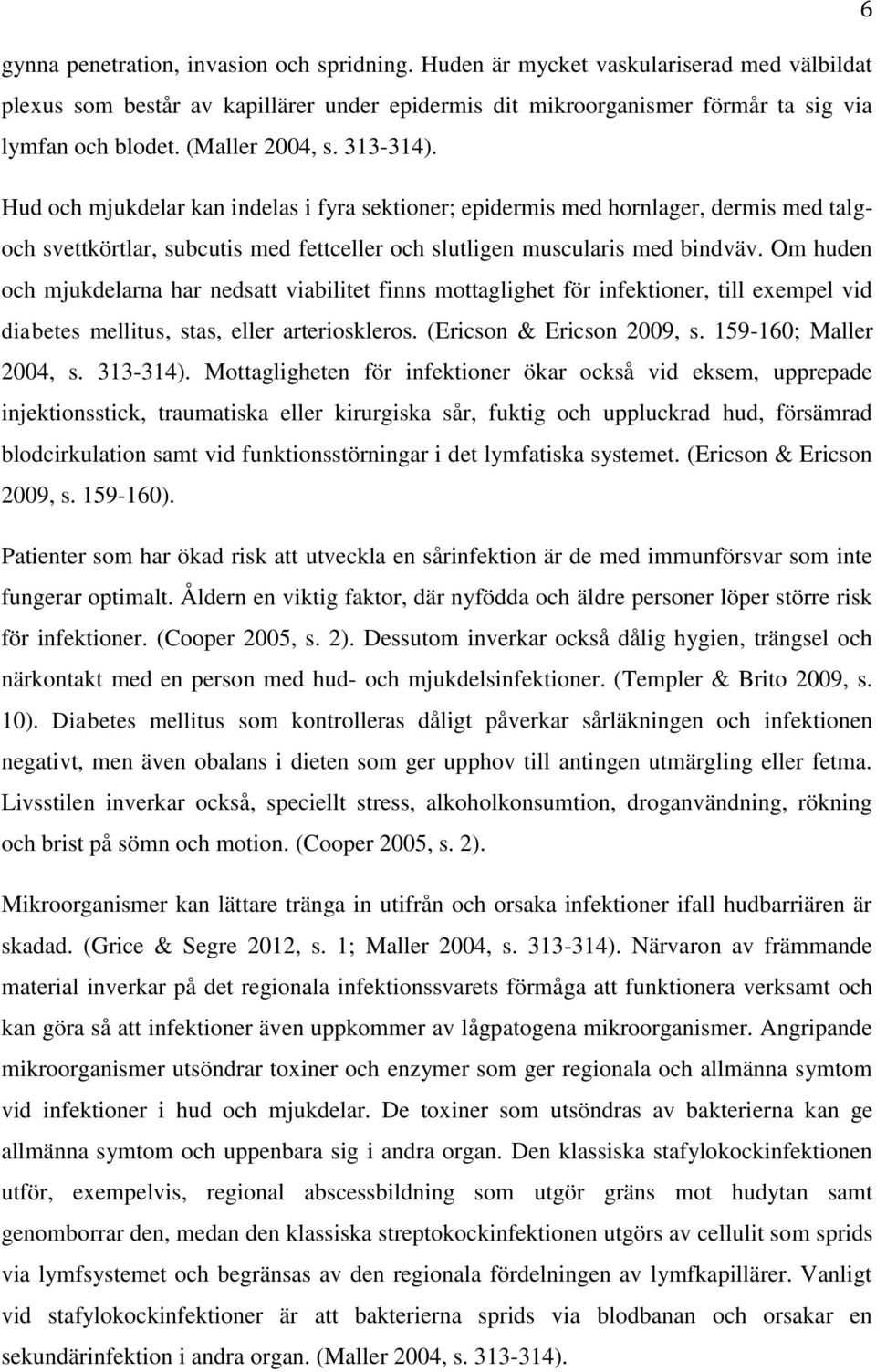 Om huden och mjukdelarna har nedsatt viabilitet finns mottaglighet för infektioner, till exempel vid diabetes mellitus, stas, eller arterioskleros. (Ericson & Ericson 2009, s. 159-160; Maller 2004, s.