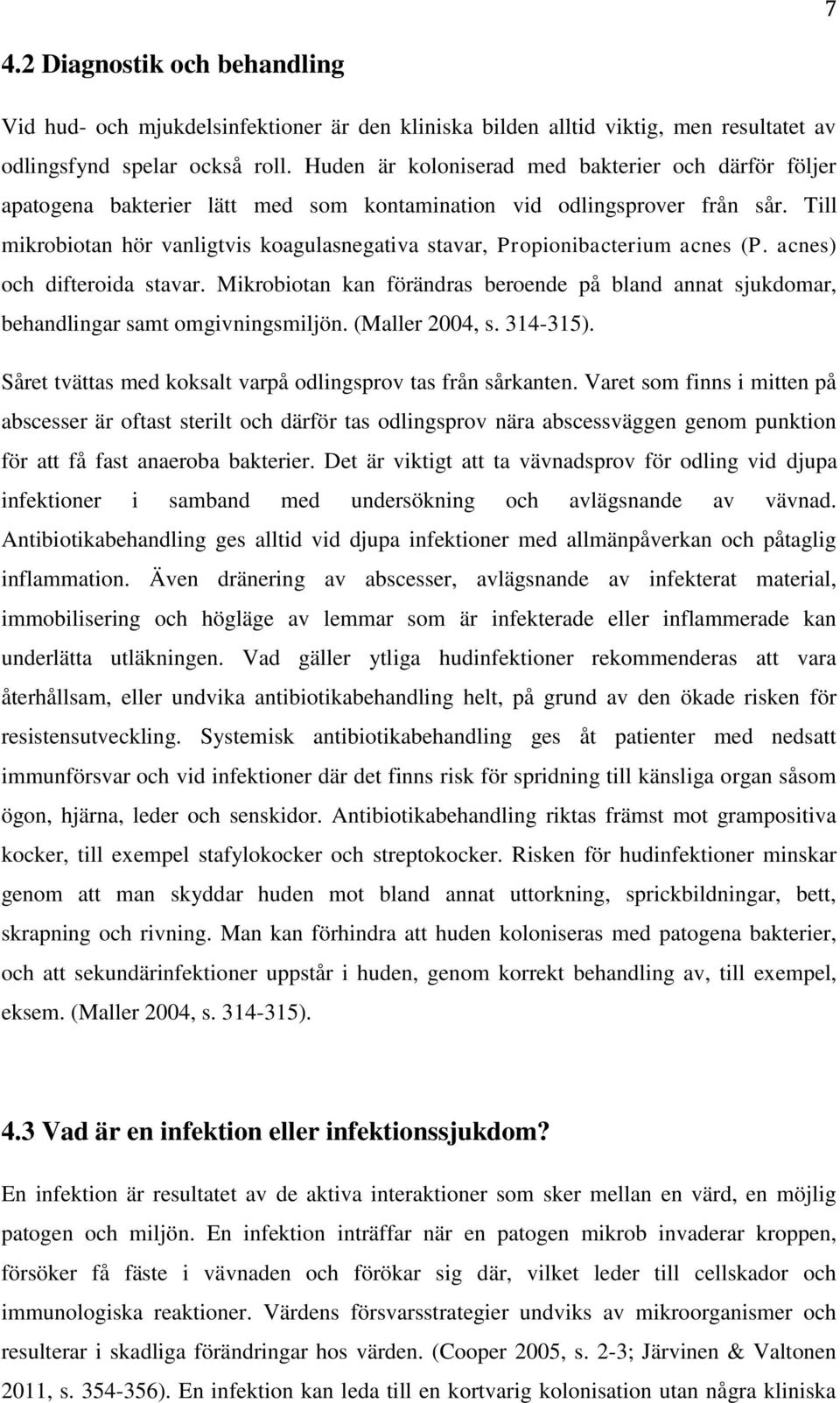 Till mikrobiotan hör vanligtvis koagulasnegativa stavar, Propionibacterium acnes (P. acnes) och difteroida stavar.