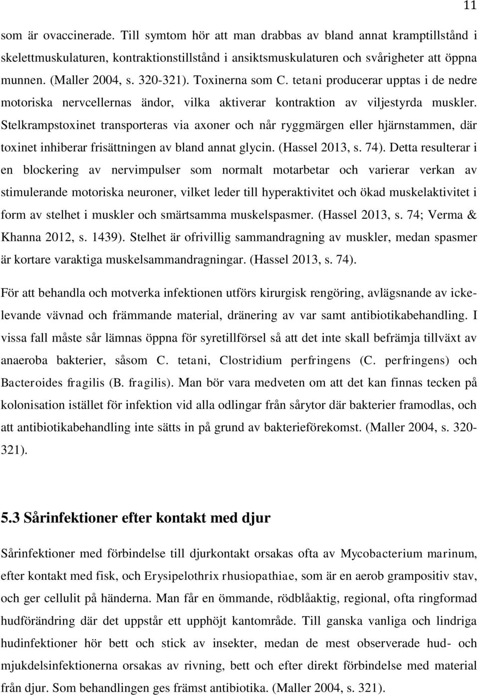 Stelkrampstoxinet transporteras via axoner och når ryggmärgen eller hjärnstammen, där toxinet inhiberar frisättningen av bland annat glycin. (Hassel 2013, s. 74).