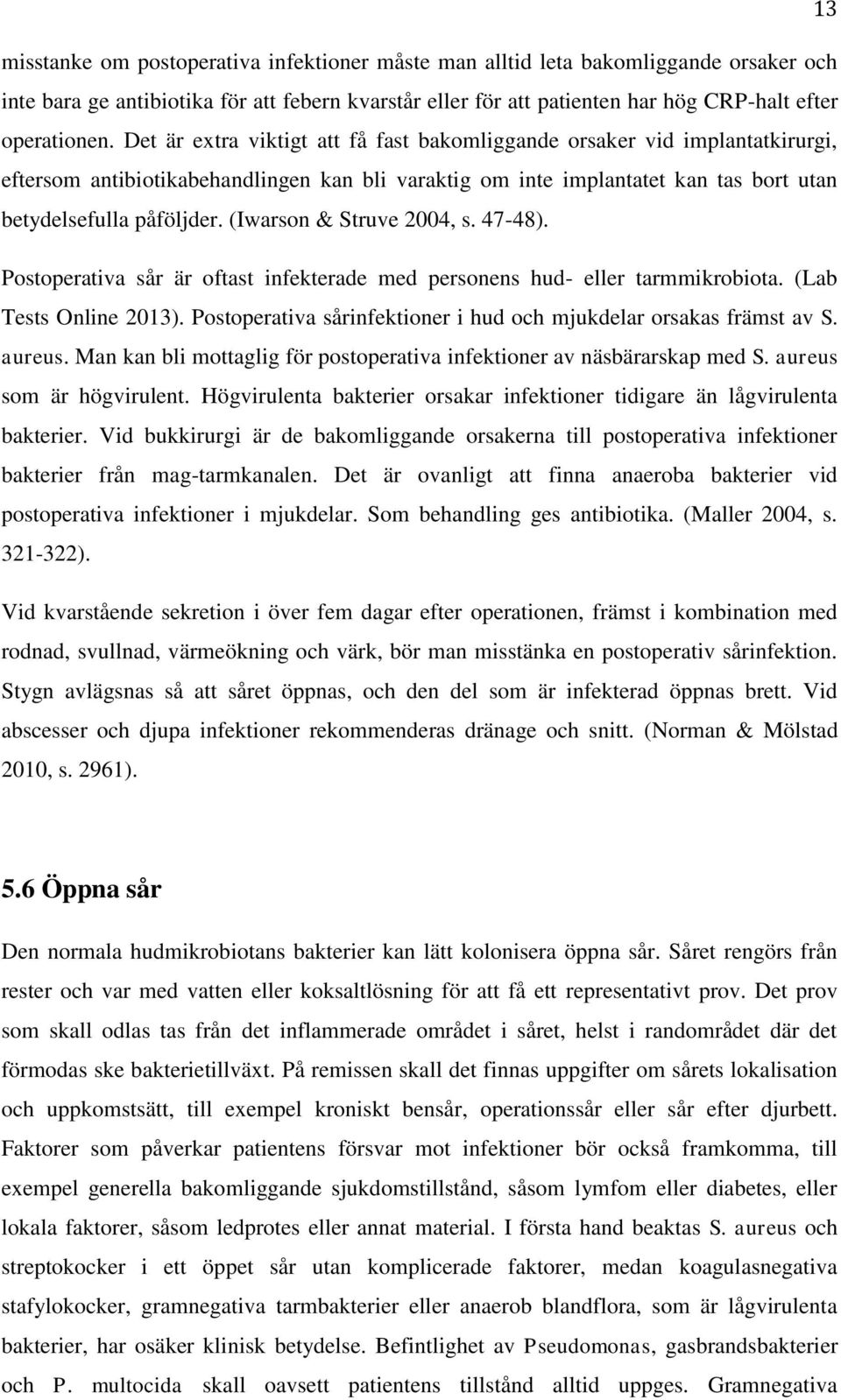 (Iwarson & Struve 2004, s. 47-48). Postoperativa sår är oftast infekterade med personens hud- eller tarmmikrobiota. (Lab Tests Online 2013).