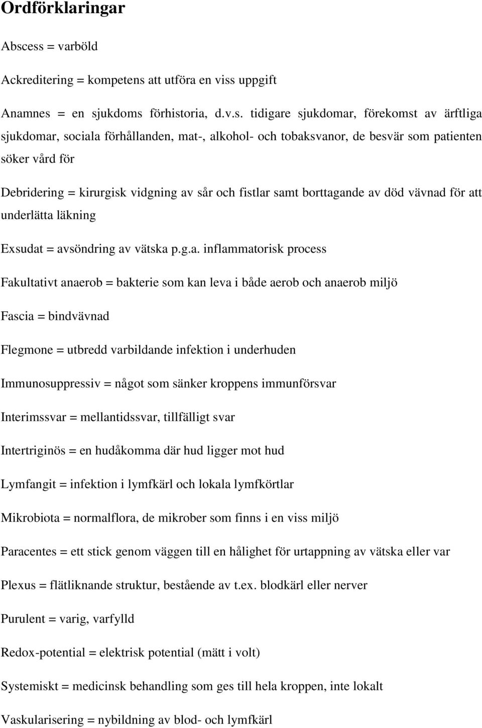 och tobaksvanor, de besvär som patienten söker vård för Debridering = kirurgisk vidgning av sår och fistlar samt borttagande av död vävnad för att underlätta läkning Exsudat = avsöndring av vätska p.