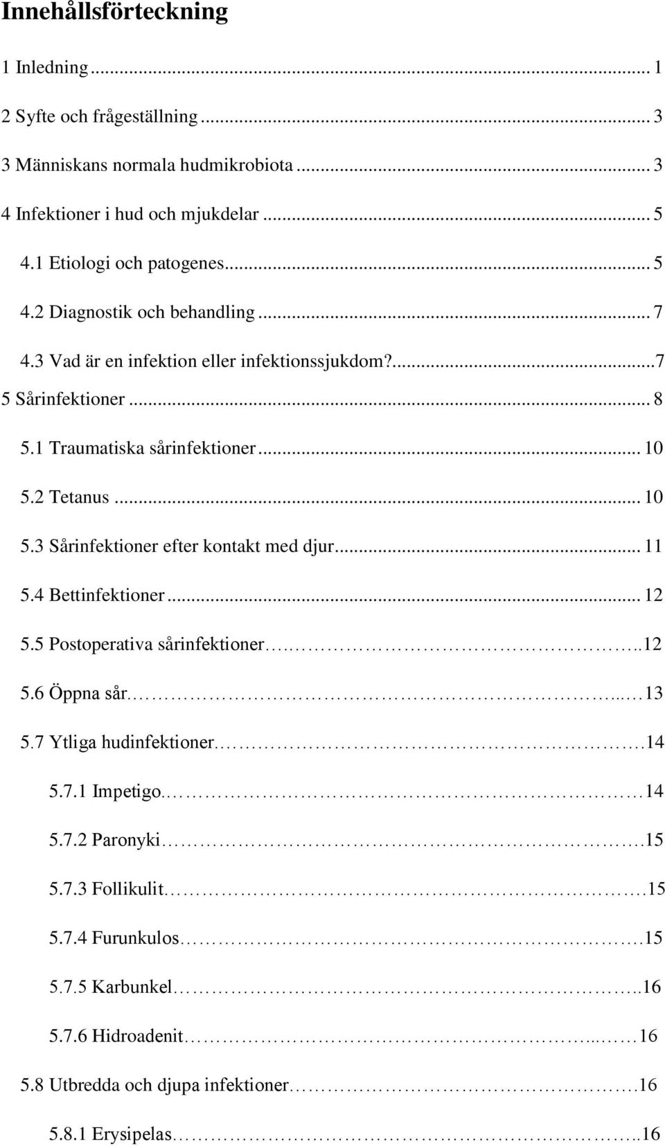 .. 10 5.2 Tetanus... 10 5.3 Sårinfektioner efter kontakt med djur... 11 5.4 Bettinfektioner... 12 5.5 Postoperativa sårinfektioner...12 5.6 Öppna sår.... 13 5.