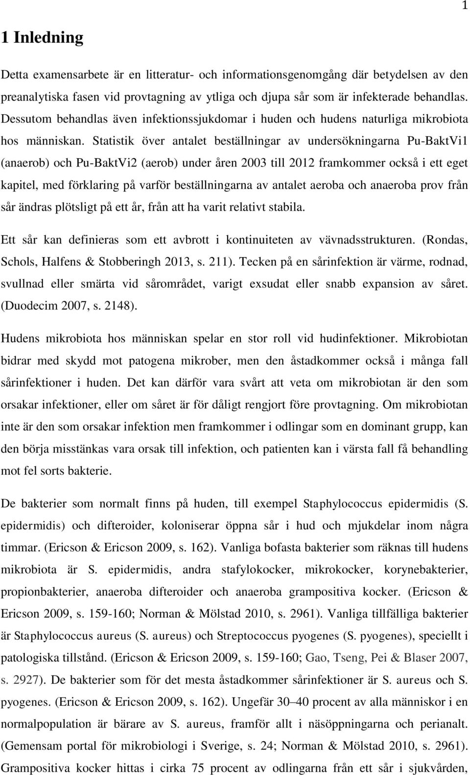 Statistik över antalet beställningar av undersökningarna Pu-BaktVi1 (anaerob) och Pu-BaktVi2 (aerob) under åren 2003 till 2012 framkommer också i ett eget kapitel, med förklaring på varför