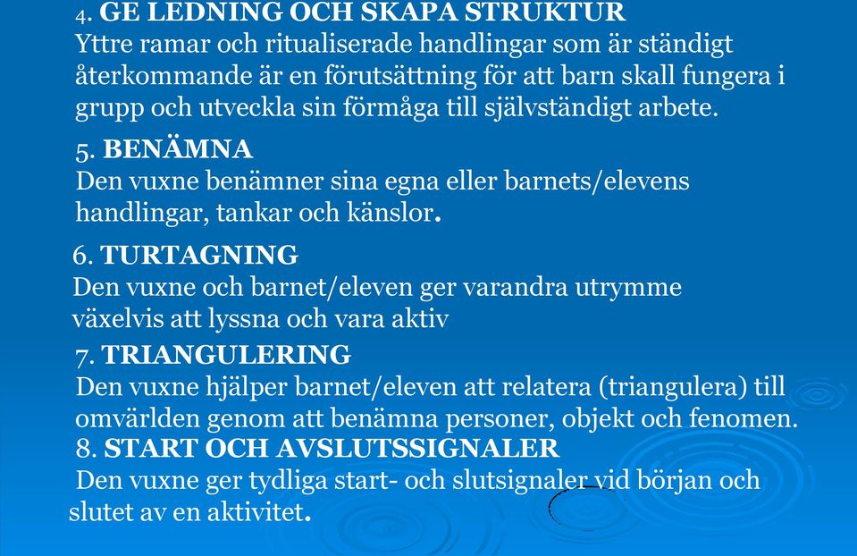 TURTAGNING Den vuxne och barnet/eleven ger varandra utrymme växelvis att lyssna och vara aktiv 7.
