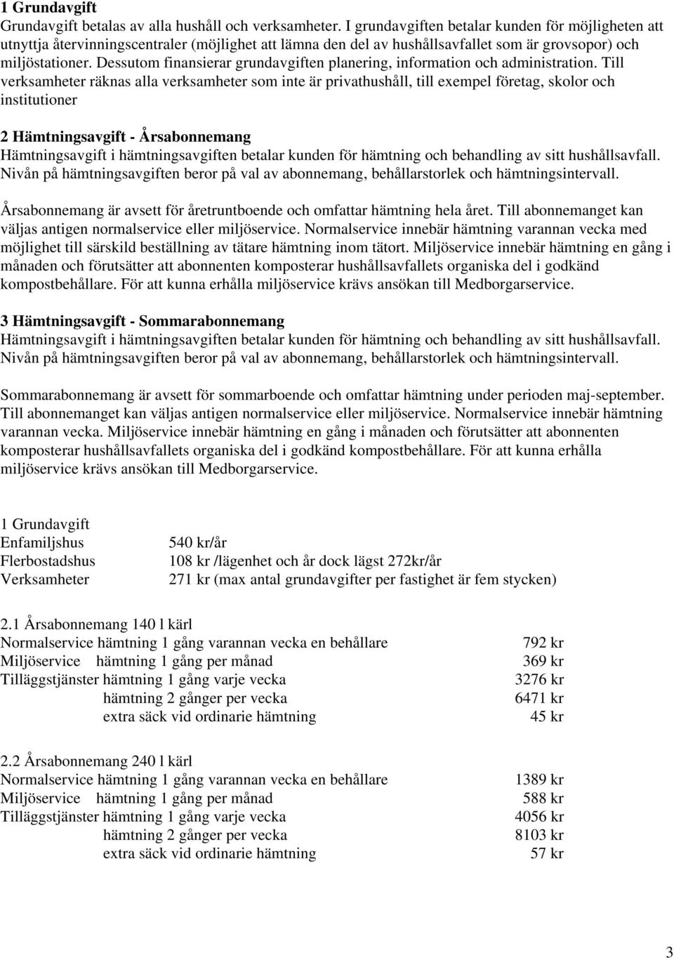 Dessutom finansierar grundavgiften planering, information och administration.