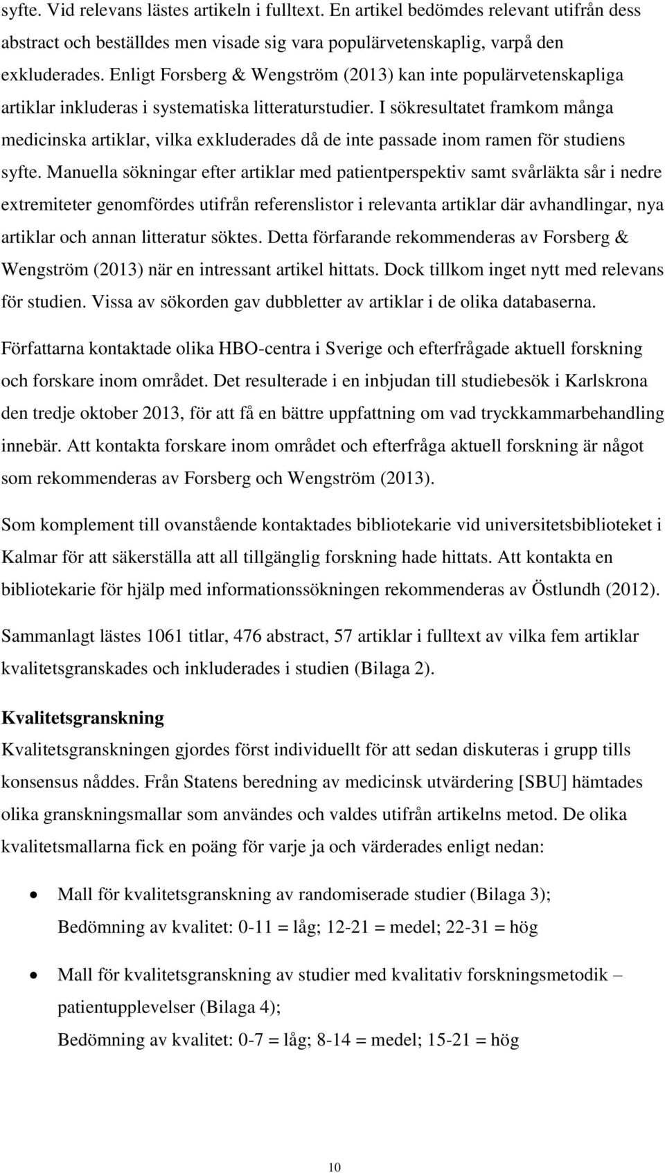 I sökresultatet framkom många medicinska artiklar, vilka exkluderades då de inte passade inom ramen för studiens syfte.