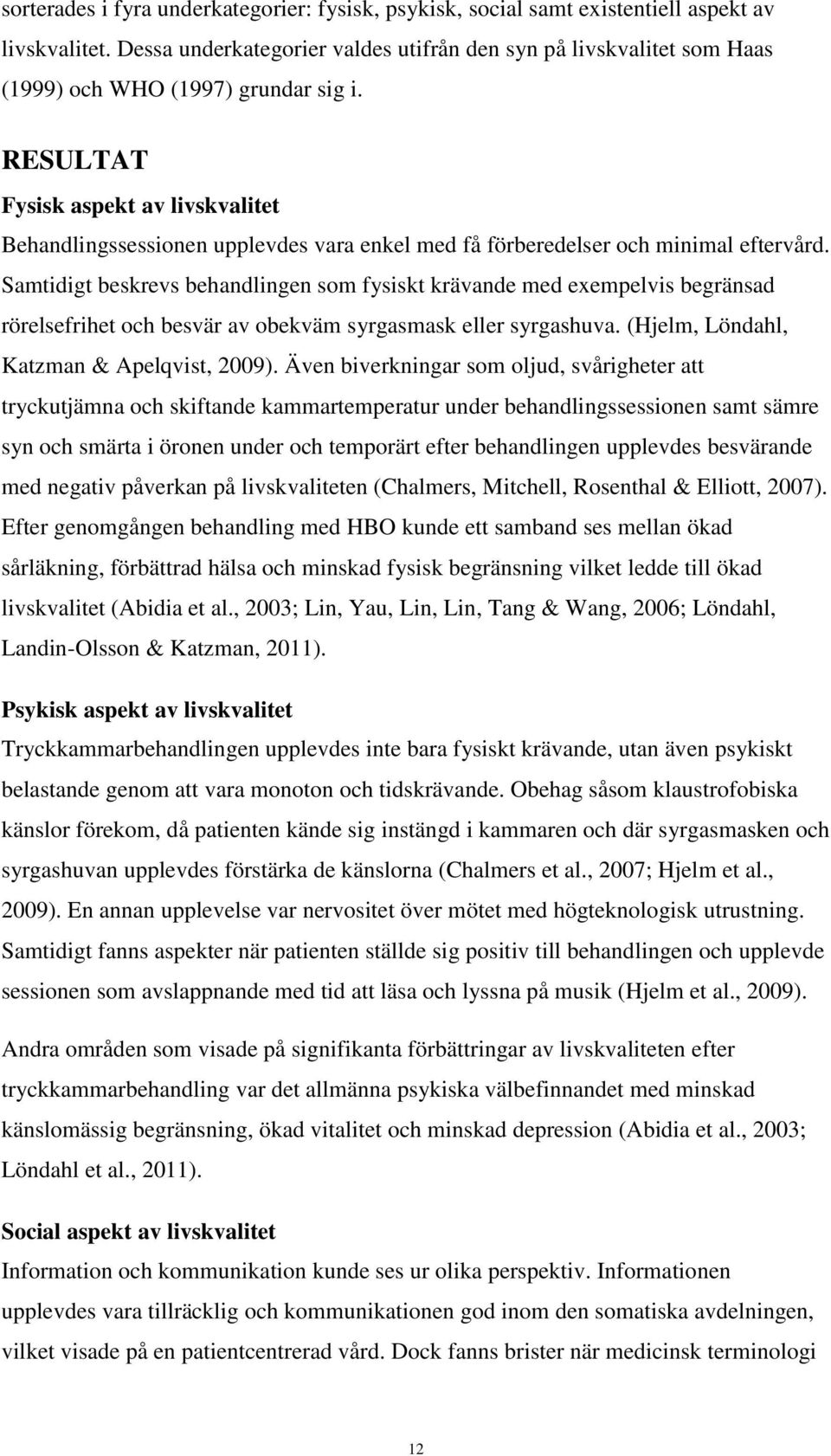 RESULTAT Fysisk aspekt av livskvalitet Behandlingssessionen upplevdes vara enkel med få förberedelser och minimal eftervård.