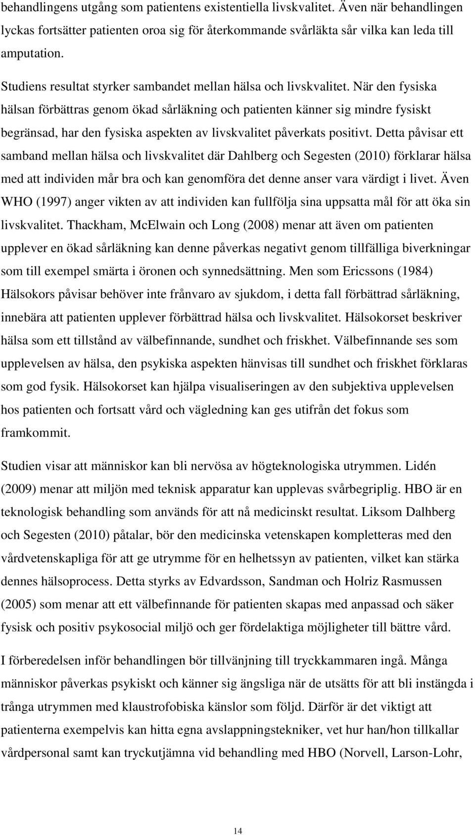 När den fysiska hälsan förbättras genom ökad sårläkning och patienten känner sig mindre fysiskt begränsad, har den fysiska aspekten av livskvalitet påverkats positivt.