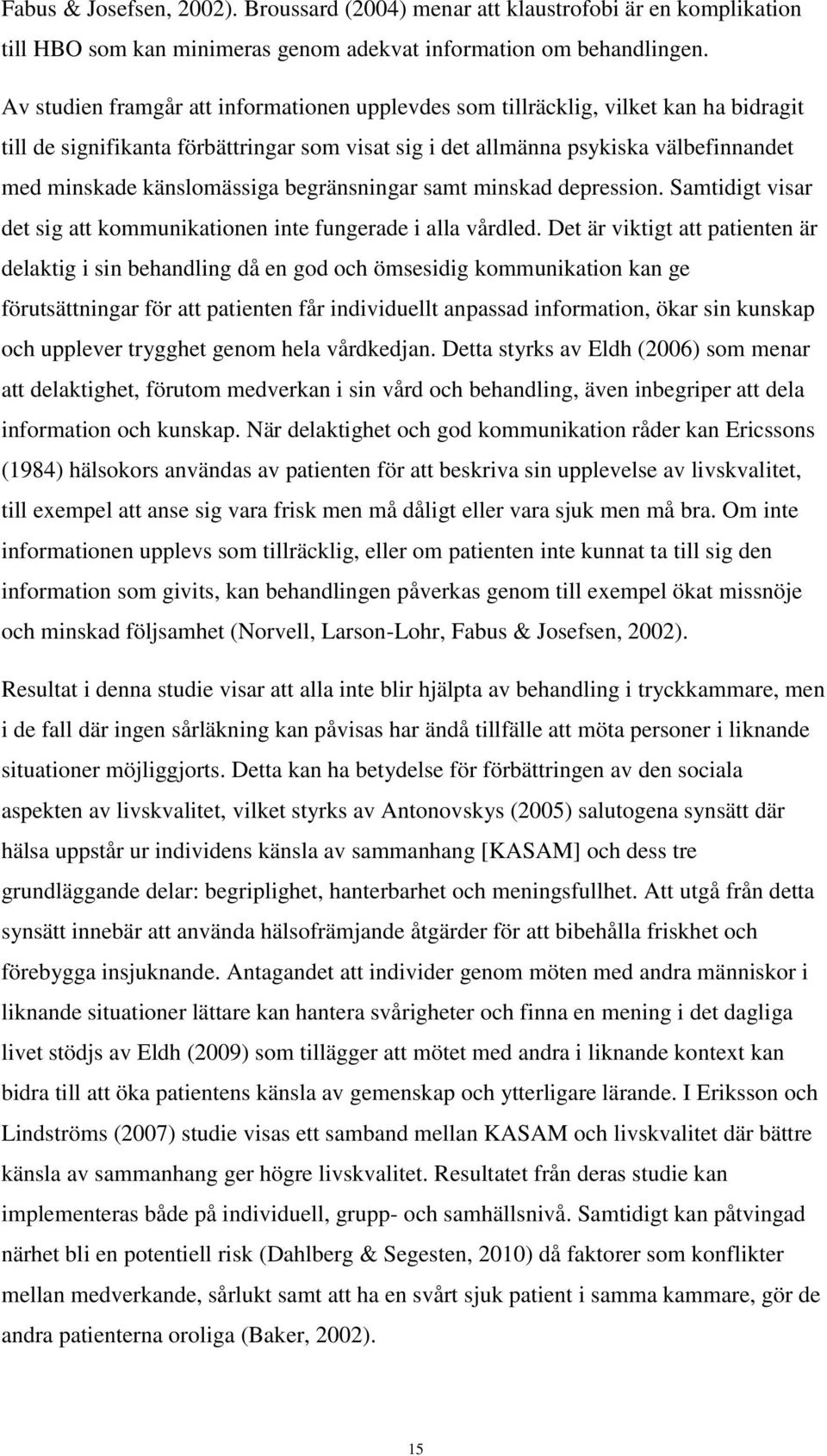 känslomässiga begränsningar samt minskad depression. Samtidigt visar det sig att kommunikationen inte fungerade i alla vårdled.