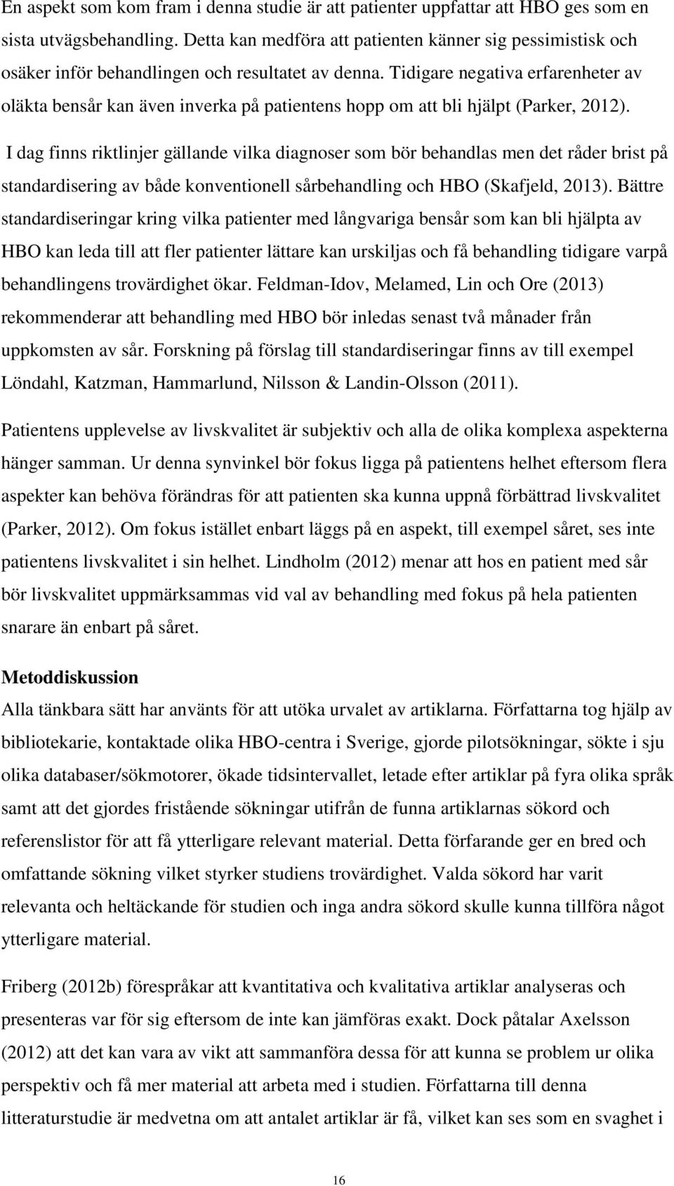 Tidigare negativa erfarenheter av oläkta bensår kan även inverka på patientens hopp om att bli hjälpt (Parker, 2012).
