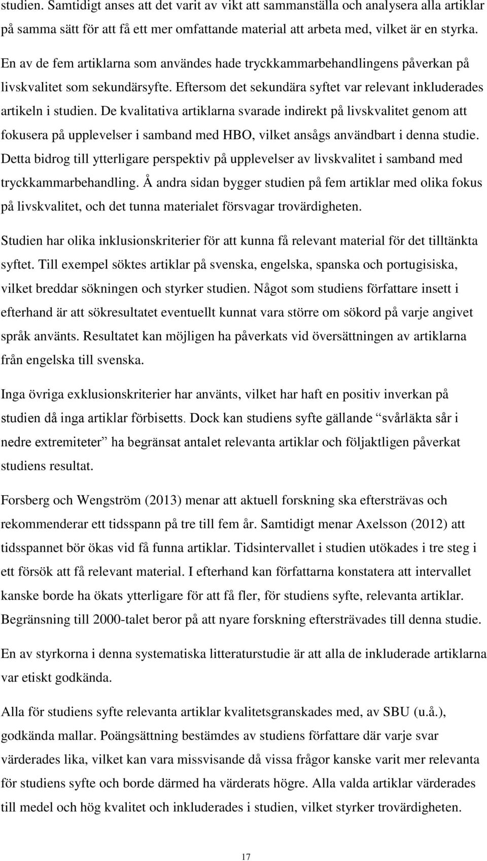 De kvalitativa artiklarna svarade indirekt på livskvalitet genom att fokusera på upplevelser i samband med HBO, vilket ansågs användbart i denna studie.