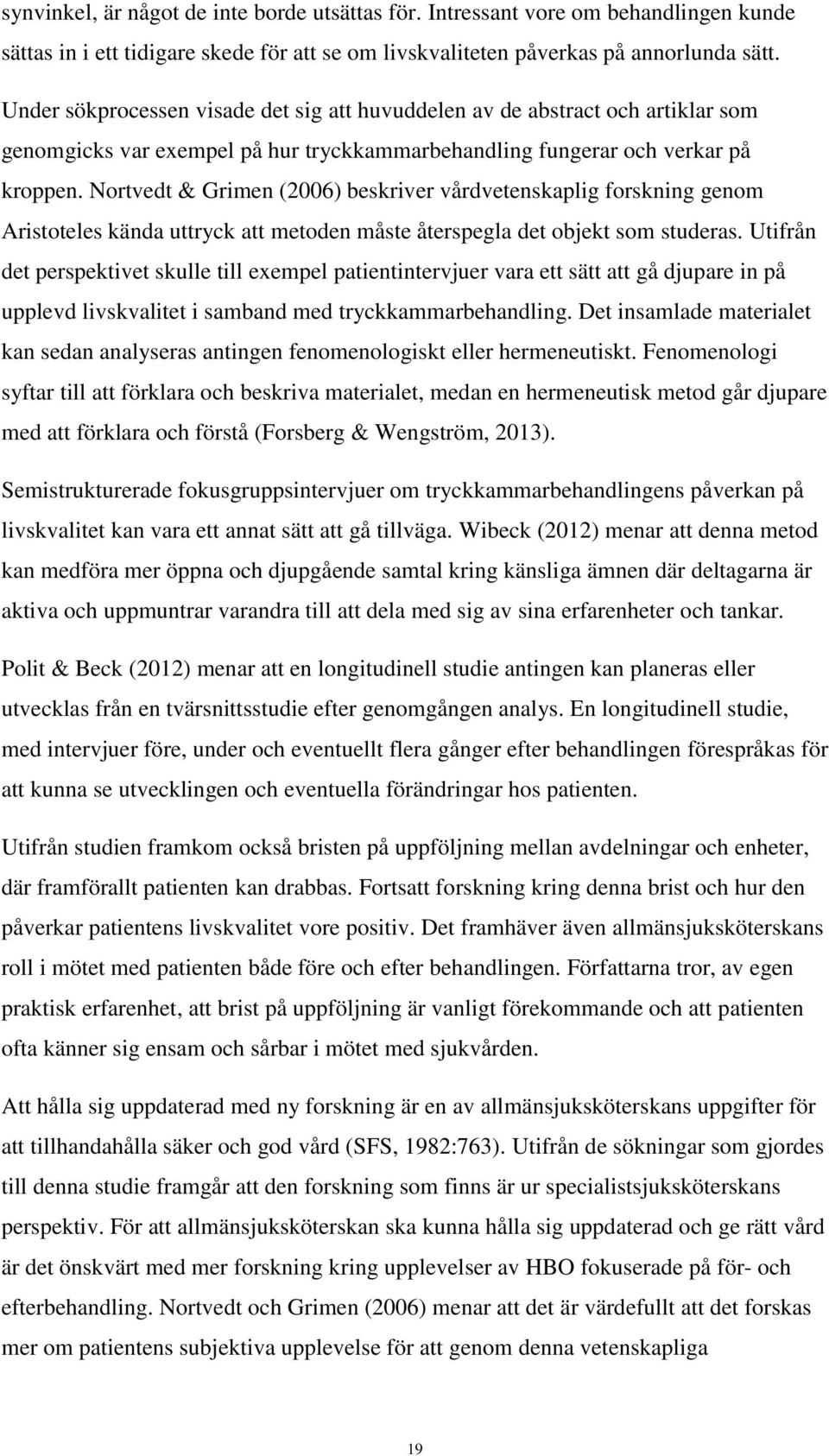 Nortvedt & Grimen (2006) beskriver vårdvetenskaplig forskning genom Aristoteles kända uttryck att metoden måste återspegla det objekt som studeras.