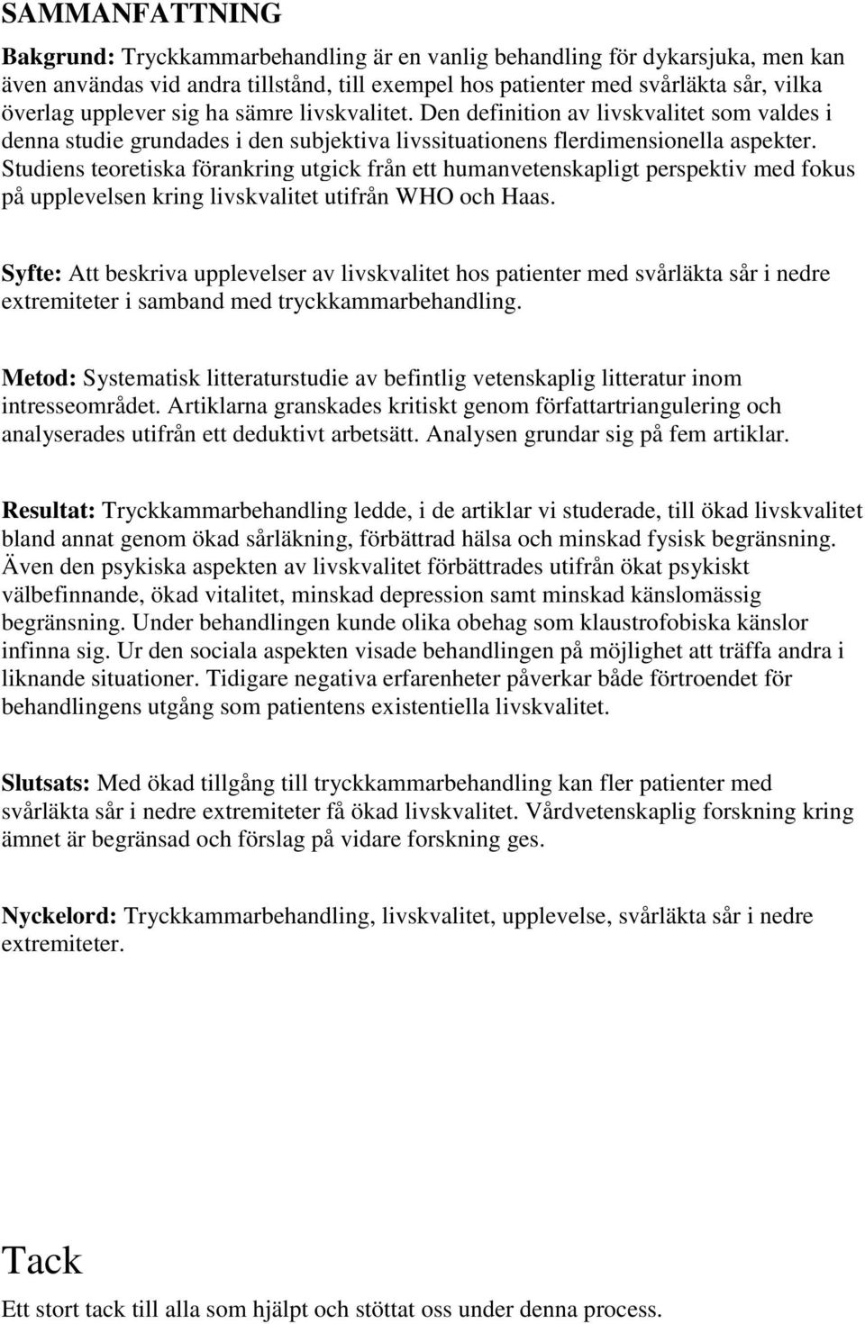 Studiens teoretiska förankring utgick från ett humanvetenskapligt perspektiv med fokus på upplevelsen kring livskvalitet utifrån WHO och Haas.