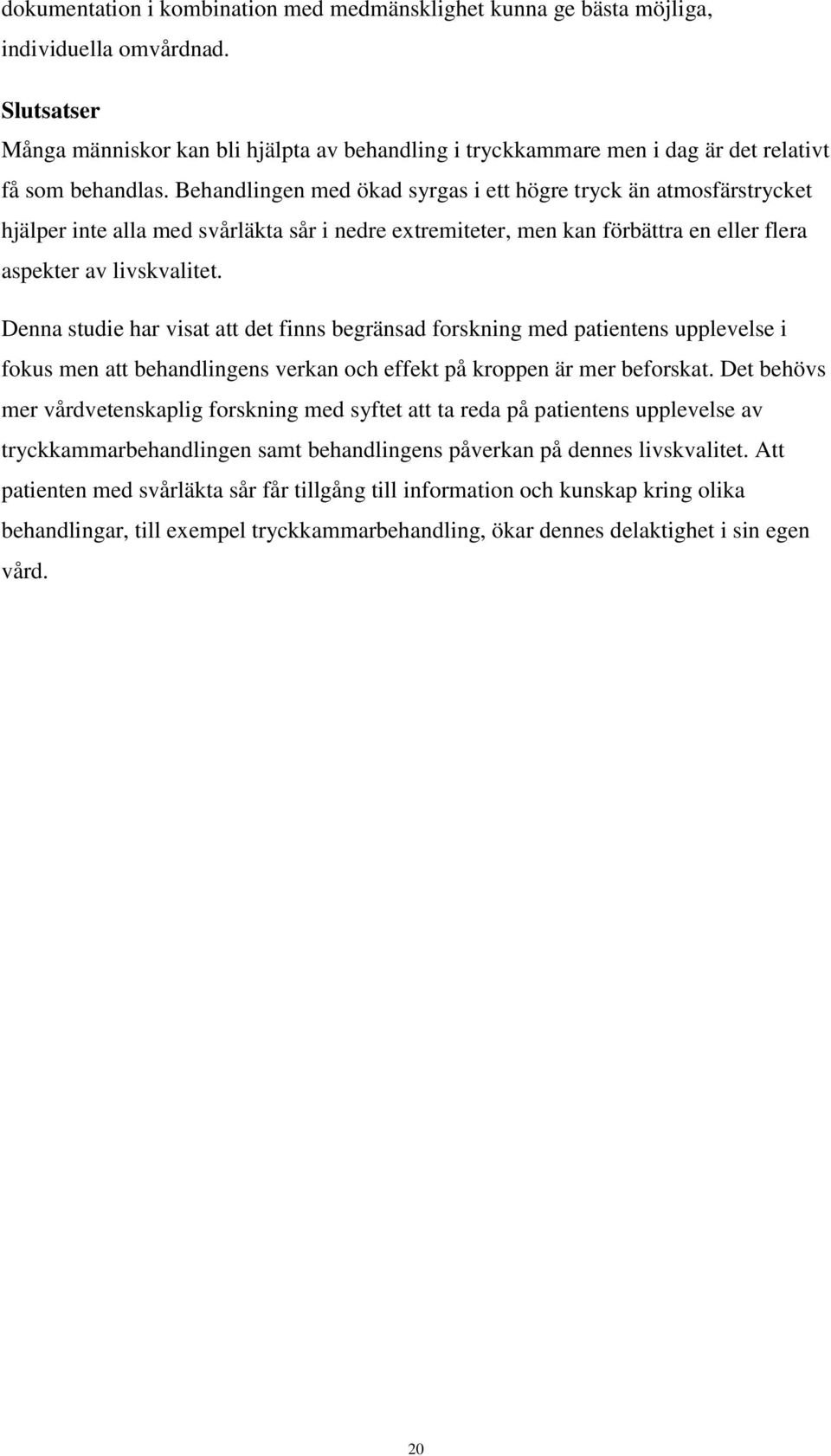 Behandlingen med ökad syrgas i ett högre tryck än atmosfärstrycket hjälper inte alla med svårläkta sår i nedre extremiteter, men kan förbättra en eller flera aspekter av livskvalitet.