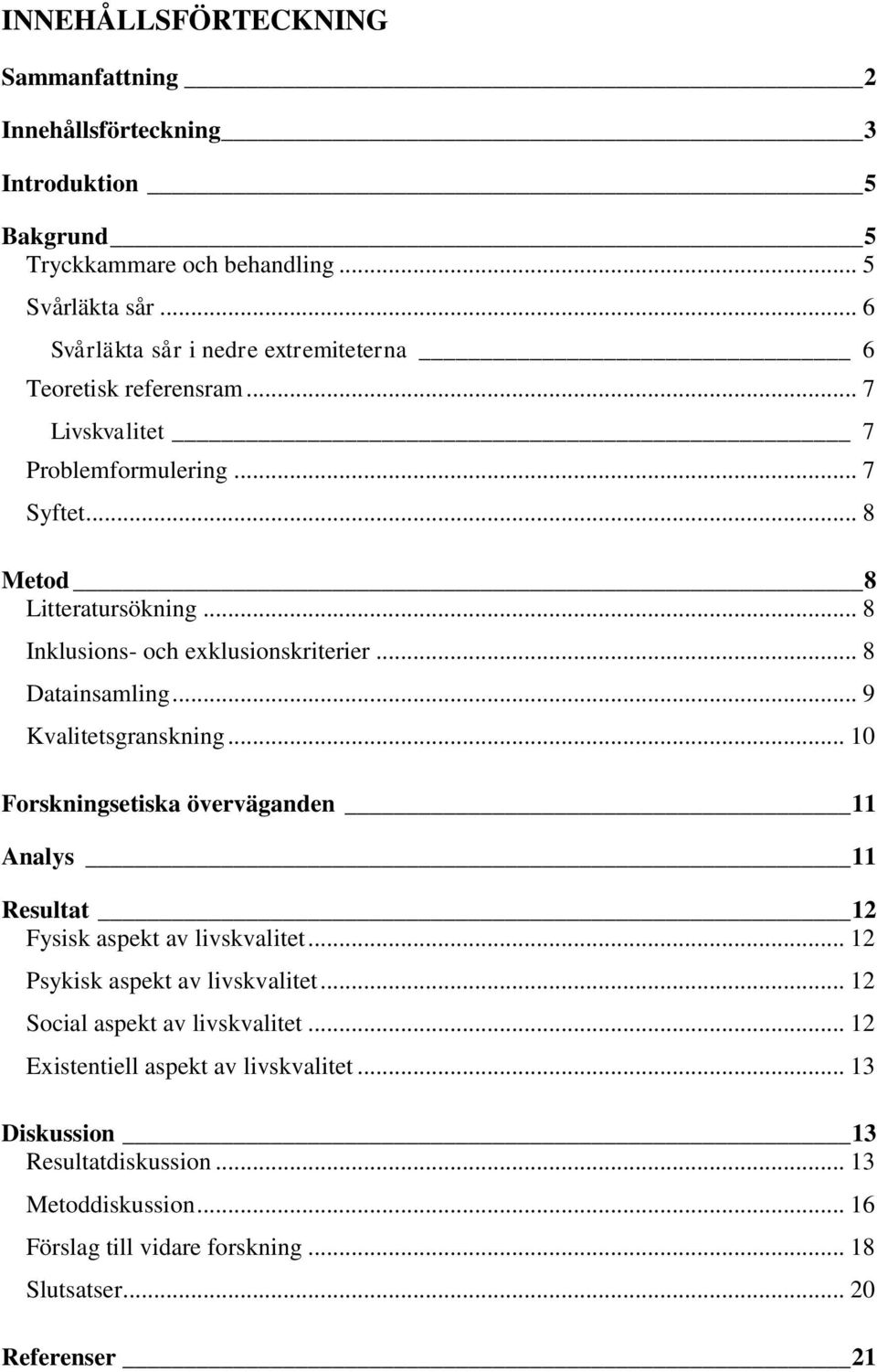.. 8 Inklusions- och exklusionskriterier... 8 Datainsamling... 9 Kvalitetsgranskning... 10 Forskningsetiska överväganden 11 Analys 11 Resultat 12 Fysisk aspekt av livskvalitet.
