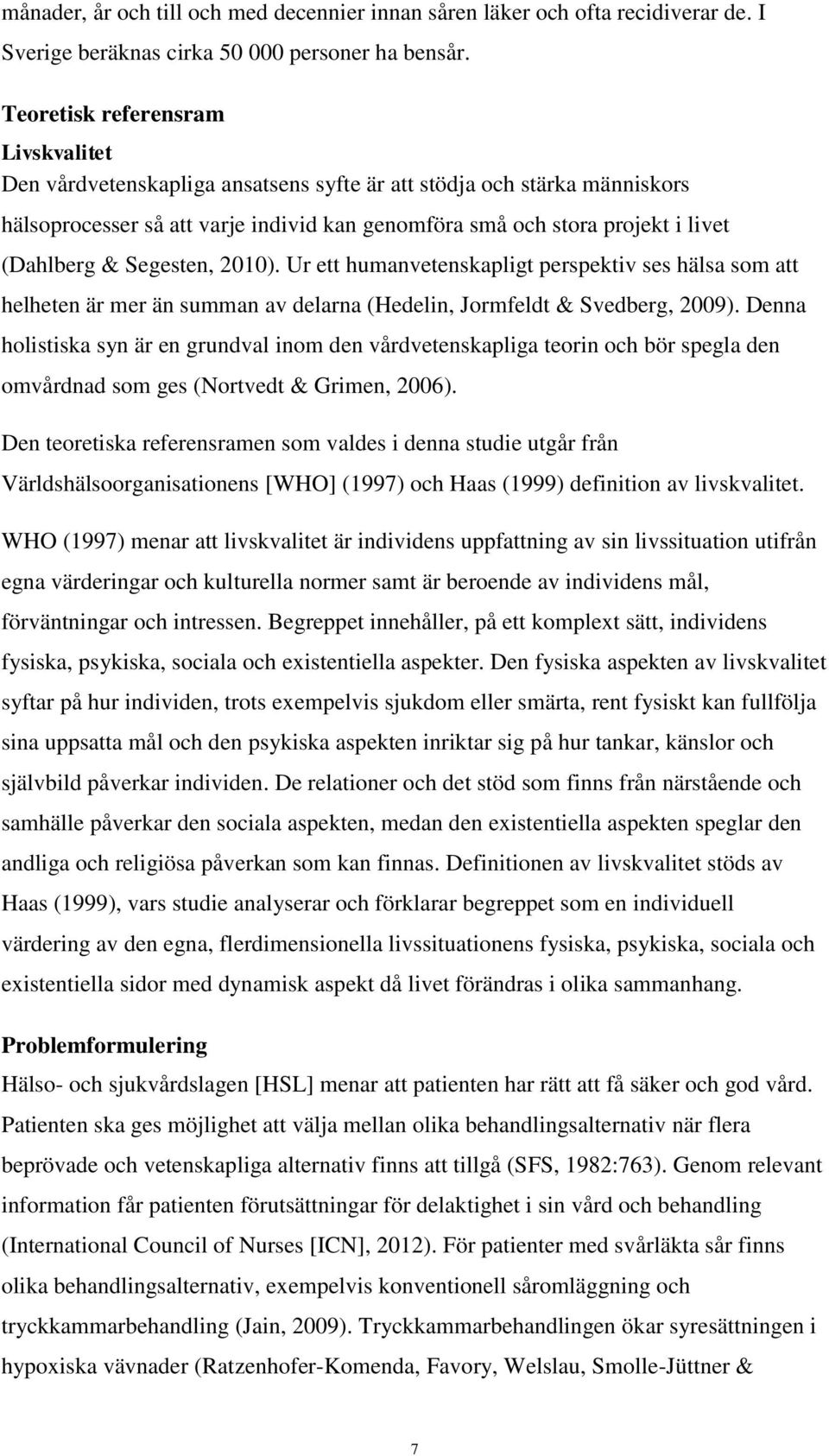 & Segesten, 2010). Ur ett humanvetenskapligt perspektiv ses hälsa som att helheten är mer än summan av delarna (Hedelin, Jormfeldt & Svedberg, 2009).