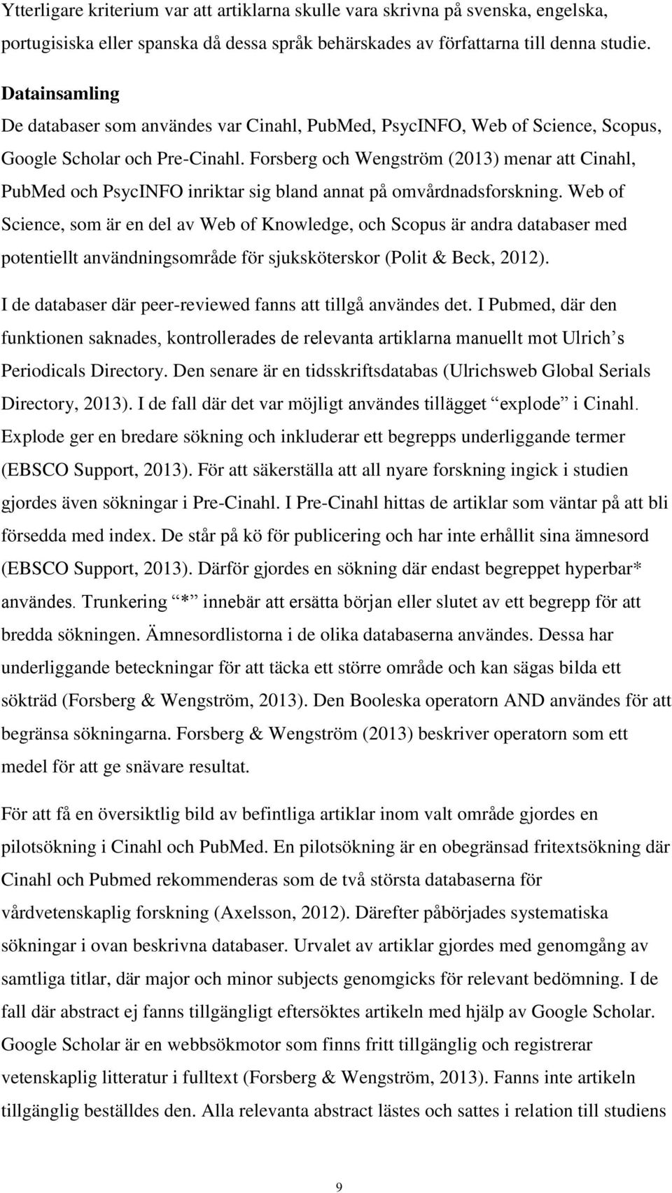 Forsberg och Wengström (2013) menar att Cinahl, PubMed och PsycINFO inriktar sig bland annat på omvårdnadsforskning.