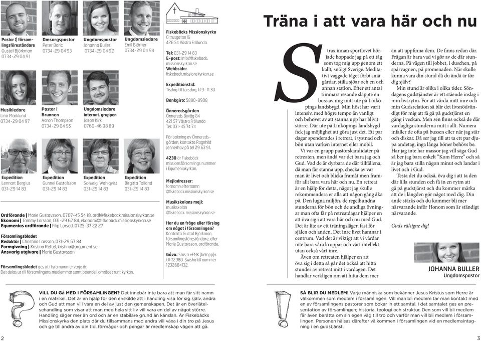 gruppen Jason Kirk 0760-46 98 89 Expedition Solweig Wahlqvist 031-29 14 83 Ungdomsledare Emil Björner 0734-29 04 94 Expedition Birgitta Tolland 031-29 14 83 Ordförande Marie Gustavsson, 0707-45 54