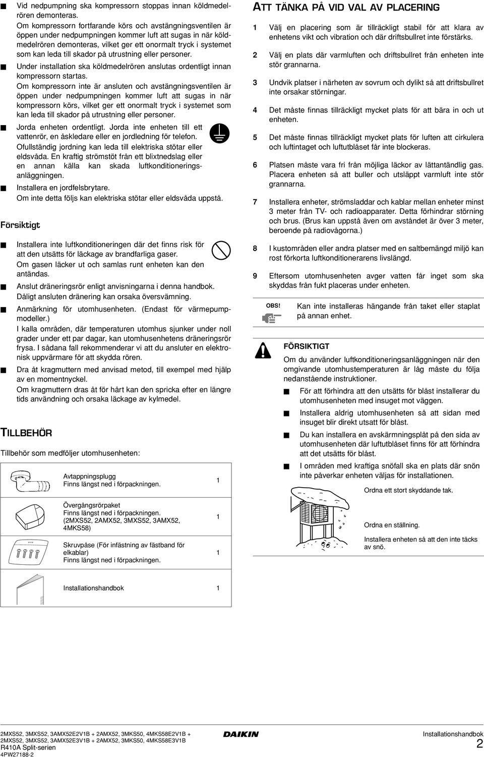 till skador på utrustning eller personer. Under installation ska köldmedelrören anslutas ordentligt innan kompressorn startas.