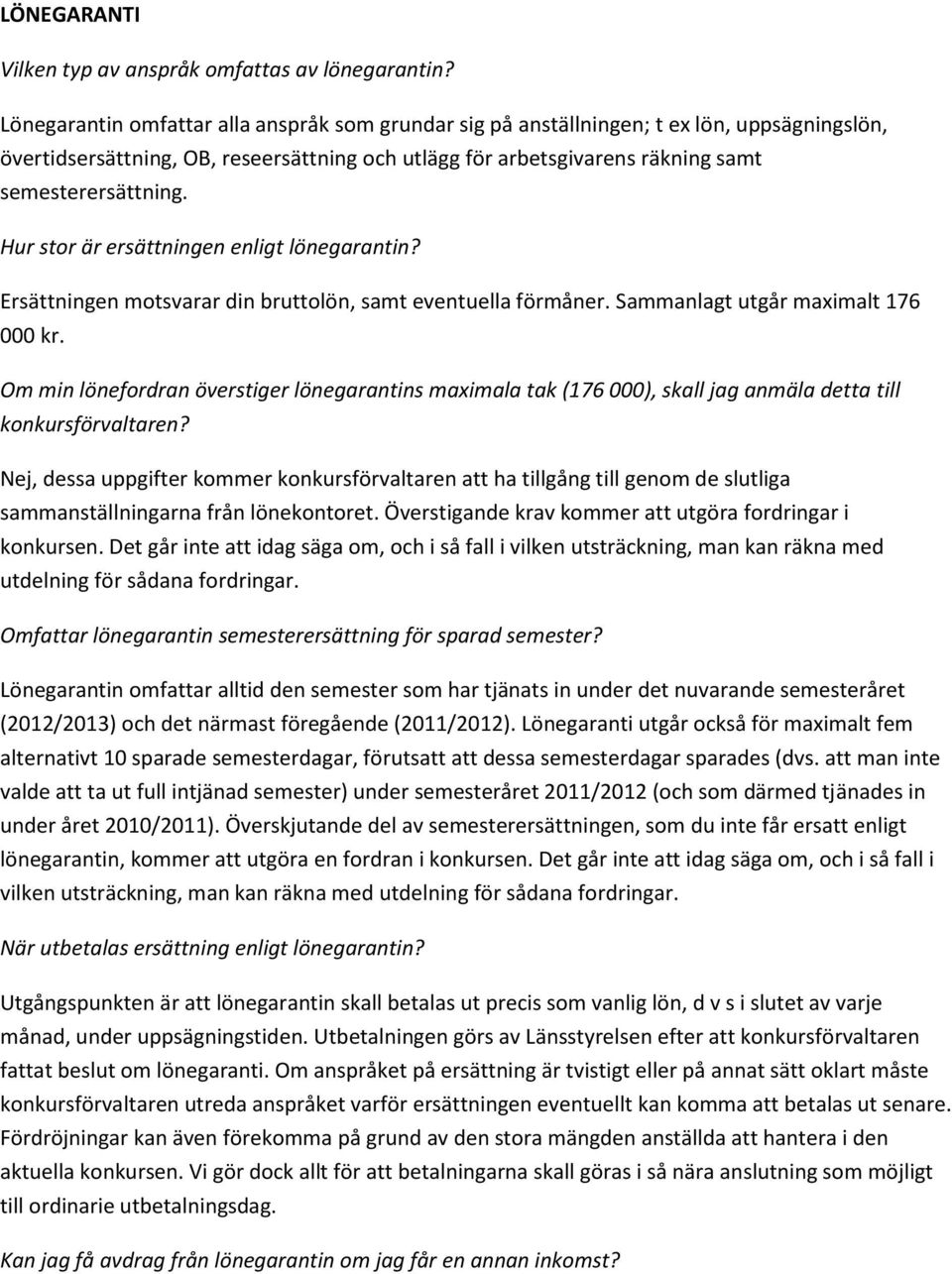 Hur stor är ersättningen enligt lönegarantin? Ersättningen motsvarar din bruttolön, samt eventuella förmåner. Sammanlagt utgår maximalt 176 000 kr.