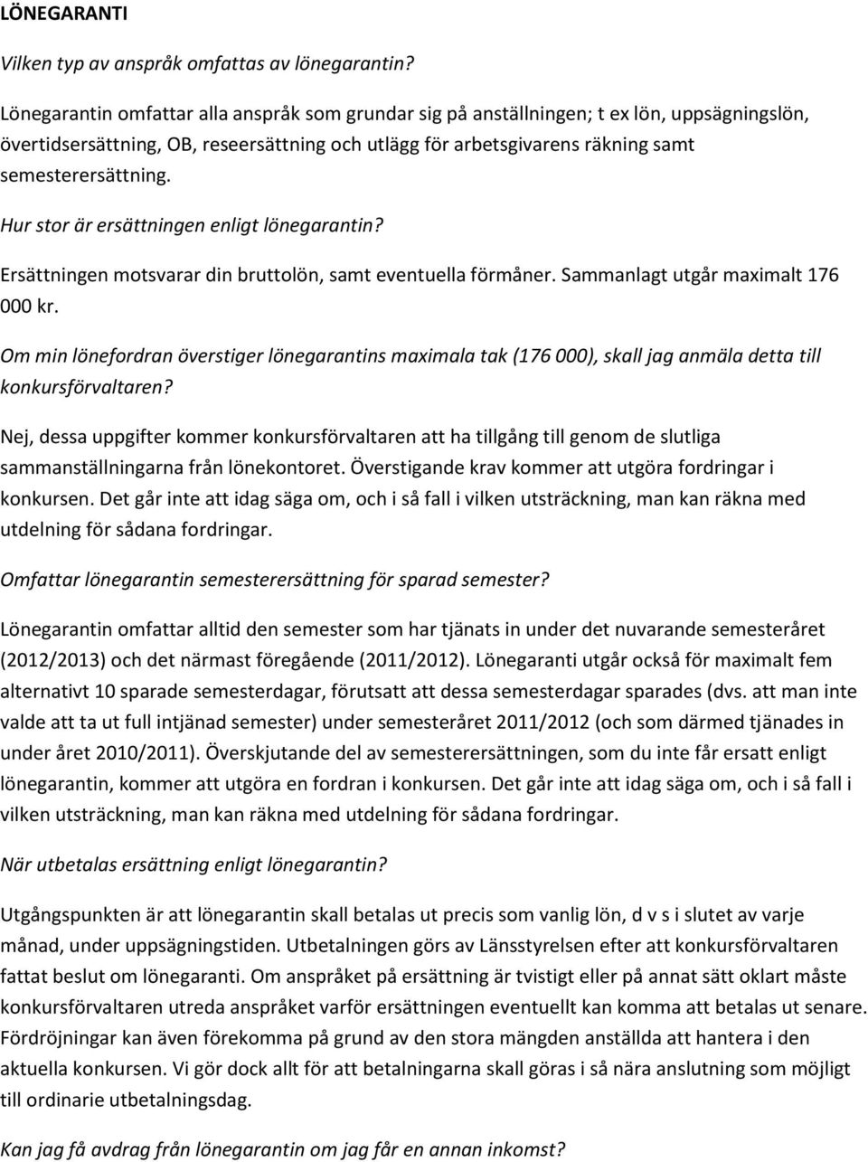 Hur stor är ersättningen enligt lönegarantin? Ersättningen motsvarar din bruttolön, samt eventuella förmåner. Sammanlagt utgår maximalt 176 000 kr.