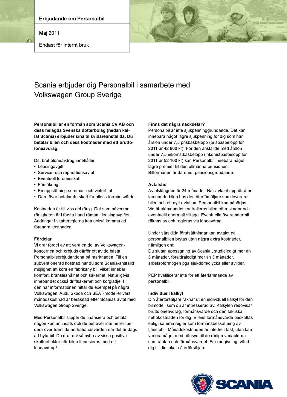 Ditt bruttolöneavdrag innehåller: Leasingavgift Service- och reparationsavtal Eventuell fordonsskatt Försäkring En uppsättning sommar- och vinterhjul Därutöver betalar du skatt för bilens