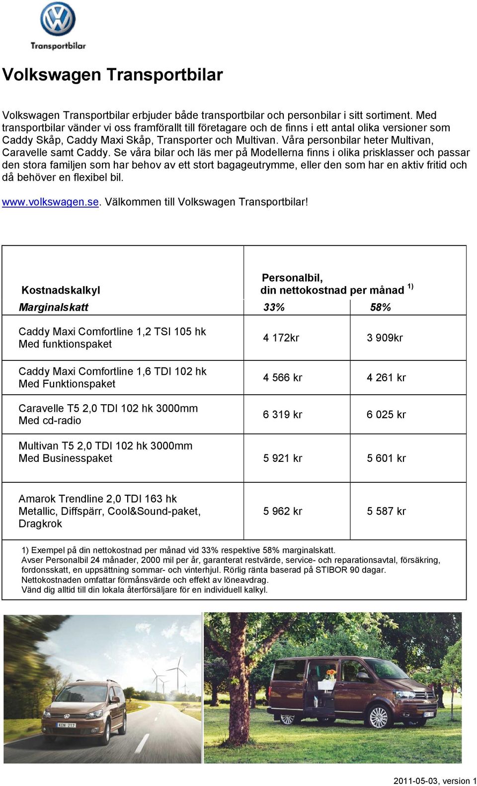 Våra personbilar heter Multivan, Caravelle samt Caddy.