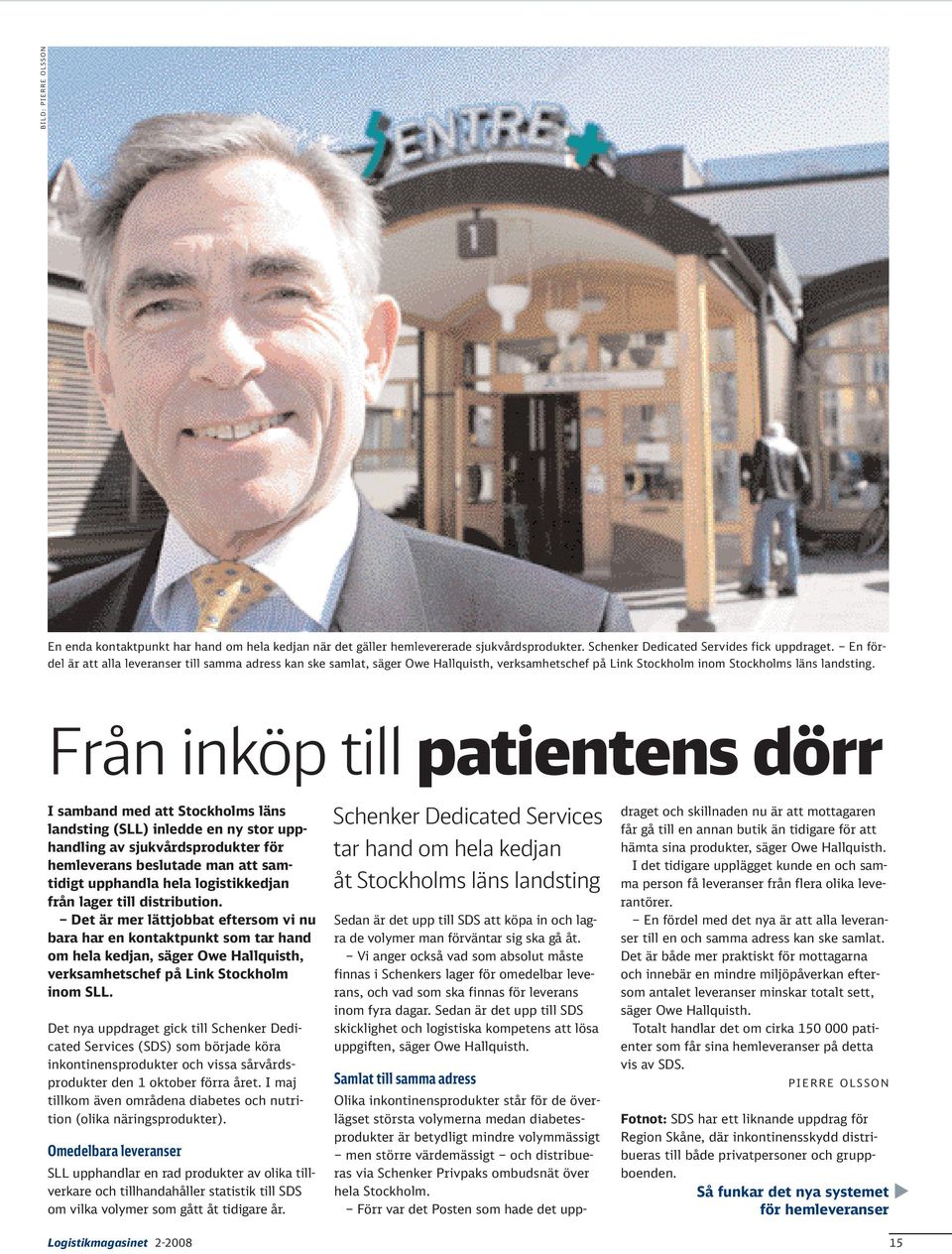 Från inköp till patientens dörr I samband med att Stockholms läns landsting (SLL) inledde en ny stor upphandling av sjukvårdsprodukter för hemleverans beslutade man att samtidigt upphandla hela