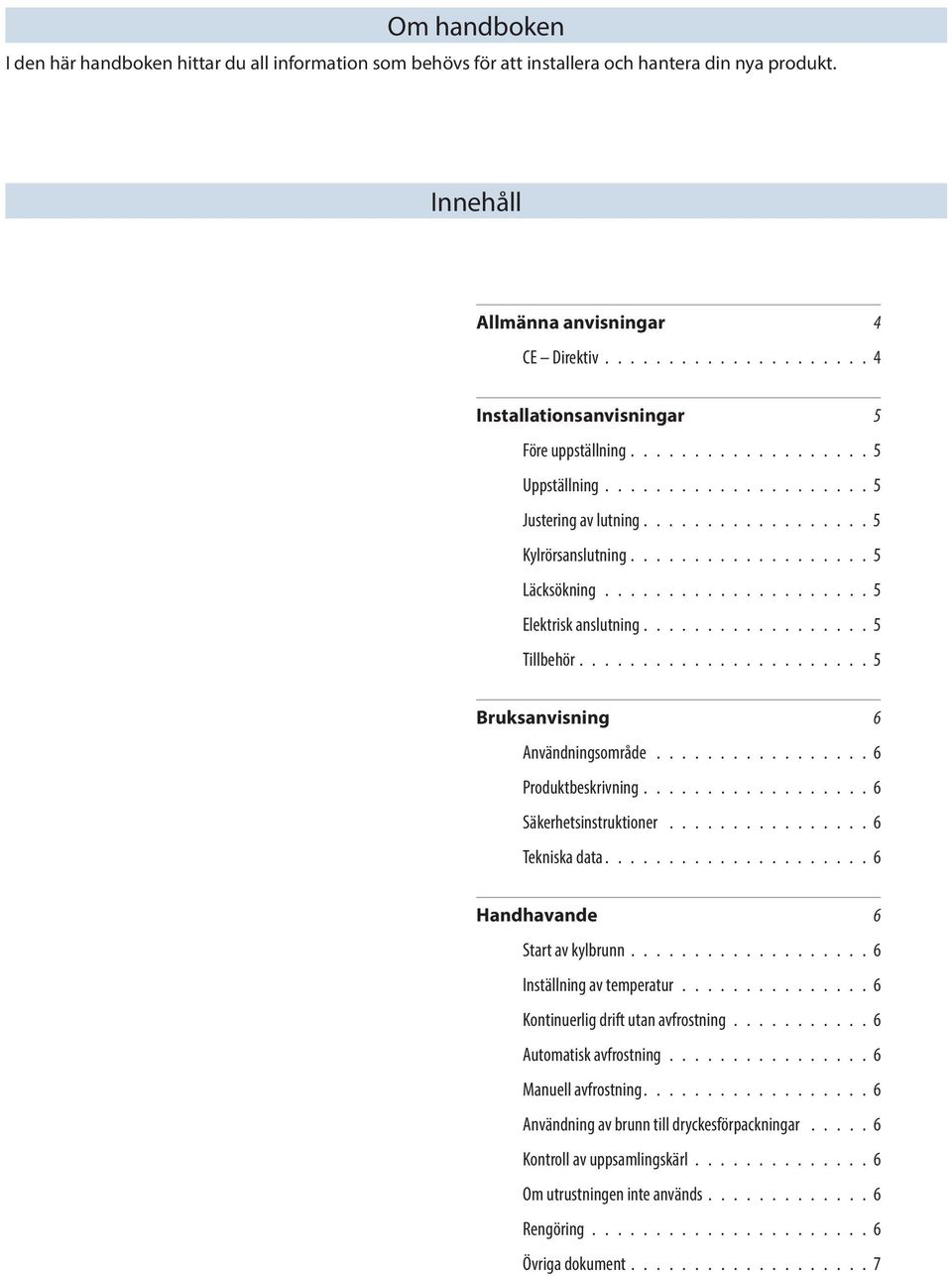 .................... 5 Elektrisk anslutning.................. 5 Tillbehör....................... 5 Bruksanvisning 6 Användningsområde................. 6 Produktbeskrivning.................. 6 Säkerhetsinstruktioner.