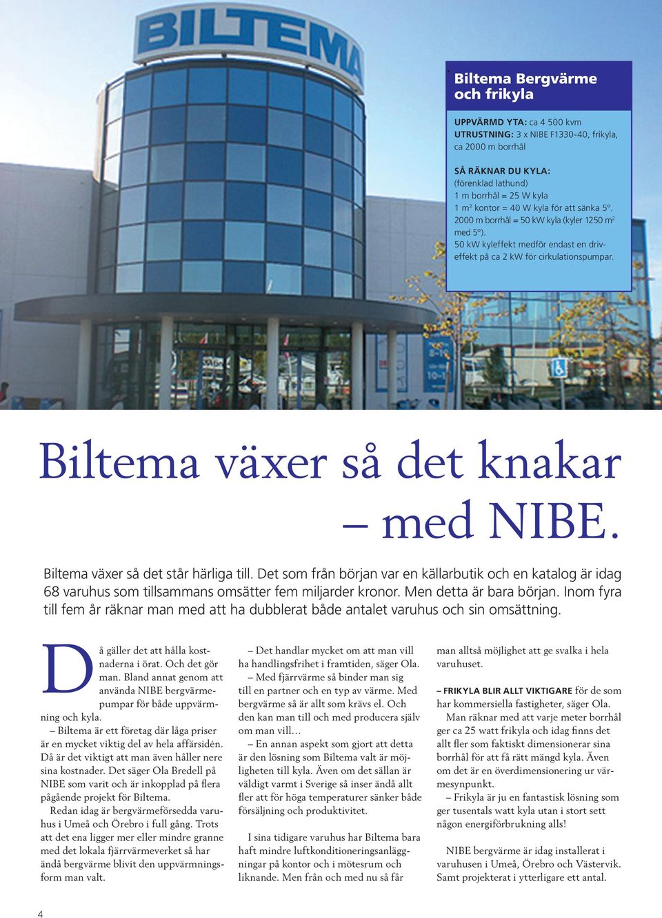Biltema växer så det står härliga till. Det som från början var en källarbutik och en katalog är idag 68 varuhus som tillsammans omsätter fem miljarder kronor. Men detta är bara början.