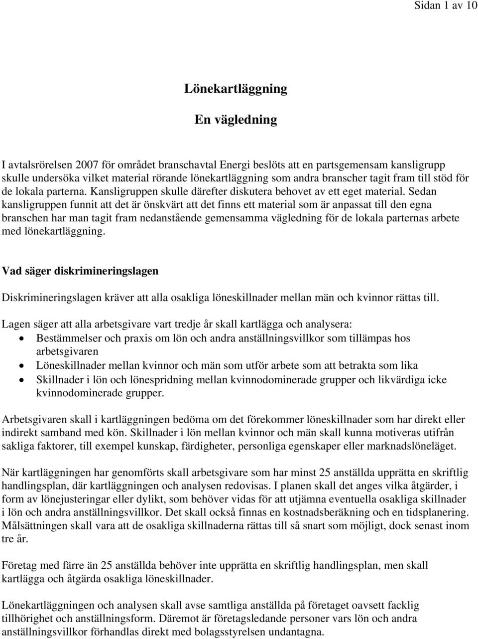 Sedan kansligruppen funnit att det är önskvärt att det finns ett material som är anpassat till den egna branschen har man tagit fram nedanstående gemensamma vägledning för de lokala parternas arbete