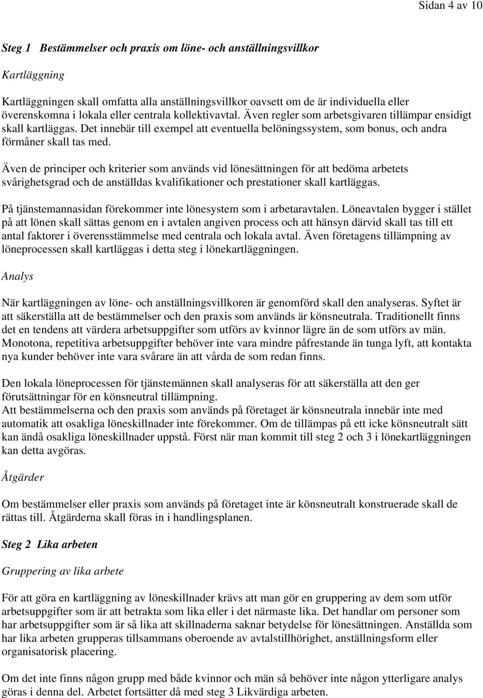 Det innebär till exempel att eventuella belöningssystem, som bonus, och andra förmåner skall tas med.
