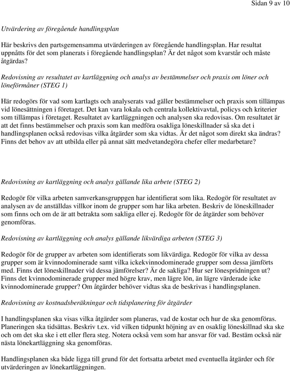 Redovisning av resultatet av kartläggning och analys av bestämmelser och praxis om löner och löneförmåner (STEG 1) Här redogörs för vad som kartlagts och analyserats vad gäller bestämmelser och