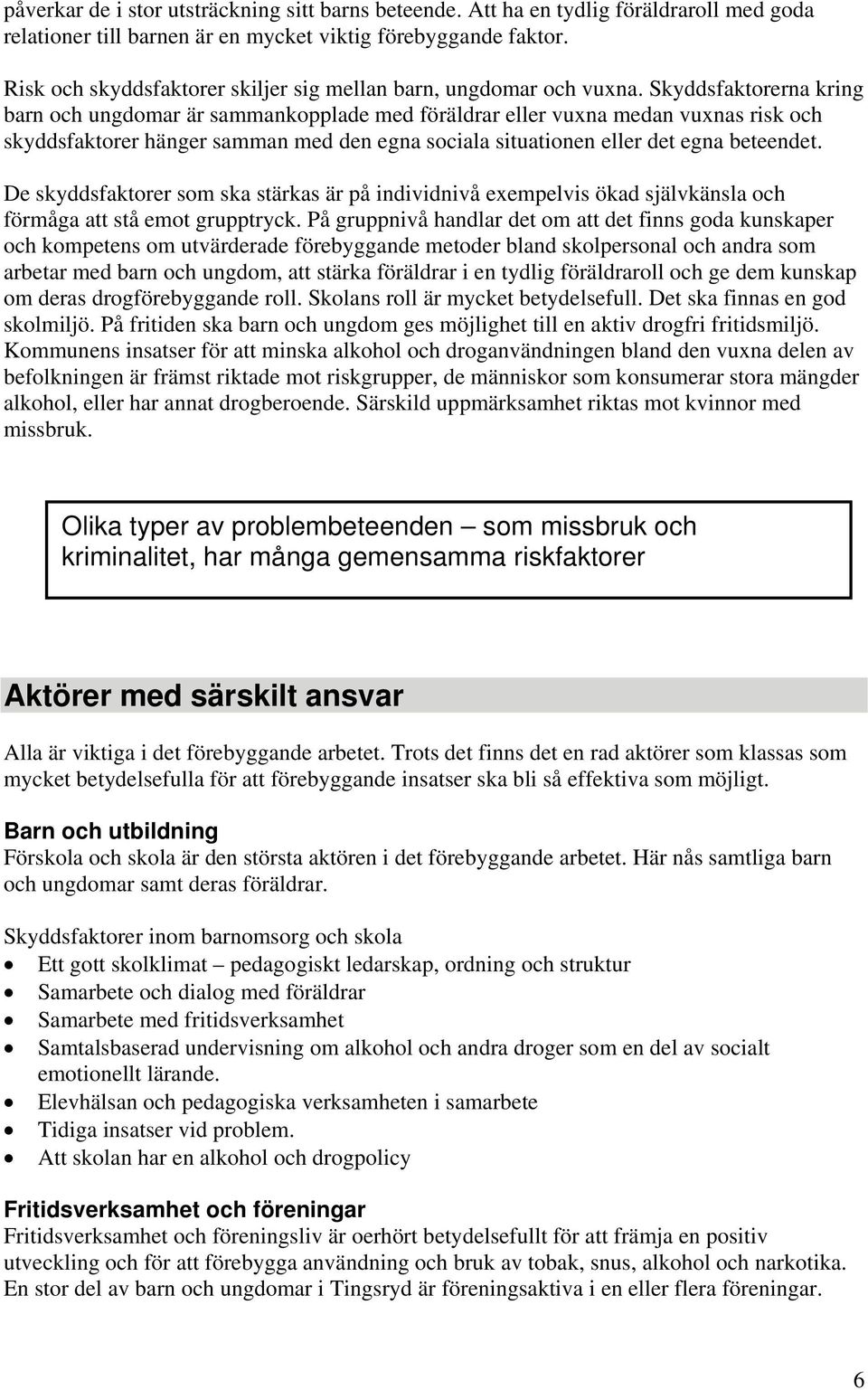 Skyddsfaktorerna kring barn och ungdomar är sammankopplade med föräldrar eller vuxna medan vuxnas risk och skyddsfaktorer hänger samman med den egna sociala situationen eller det egna beteendet.